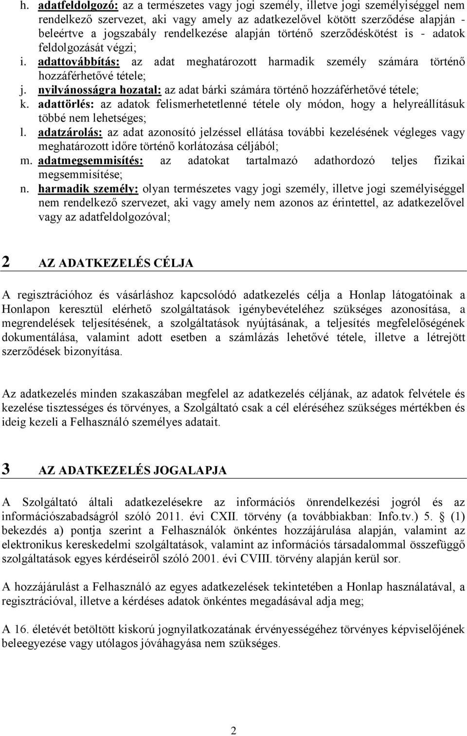 nyilvánosságra hozatal: az adat bárki számára történő hozzáférhetővé tétele; k. adattörlés: az adatok felismerhetetlenné tétele oly módon, hogy a helyreállításuk többé nem lehetséges; l.