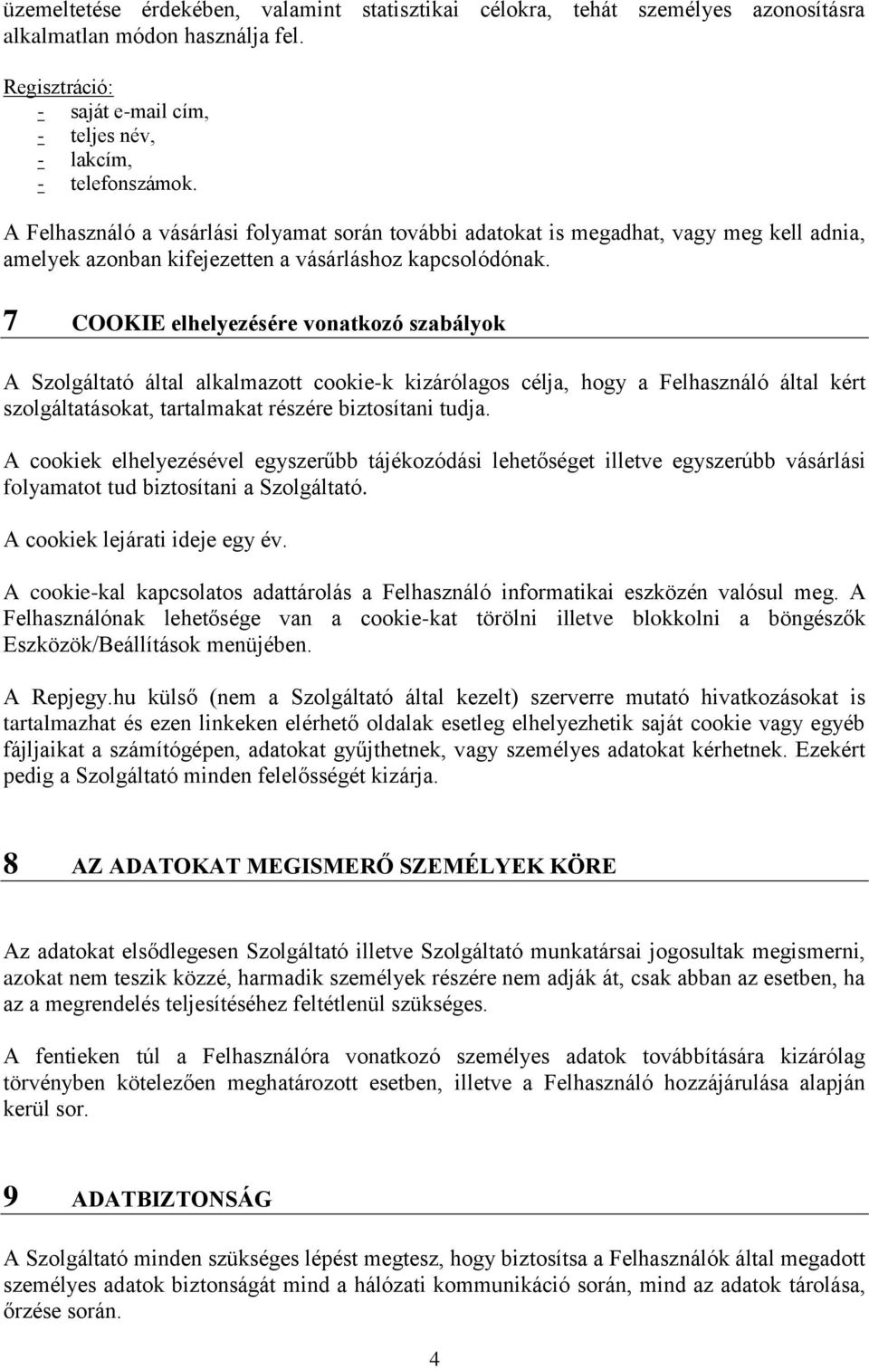 7 COOKIE elhelyezésére vonatkozó szabályok A Szolgáltató által alkalmazott cookie-k kizárólagos célja, hogy a Felhasználó által kért szolgáltatásokat, tartalmakat részére biztosítani tudja.