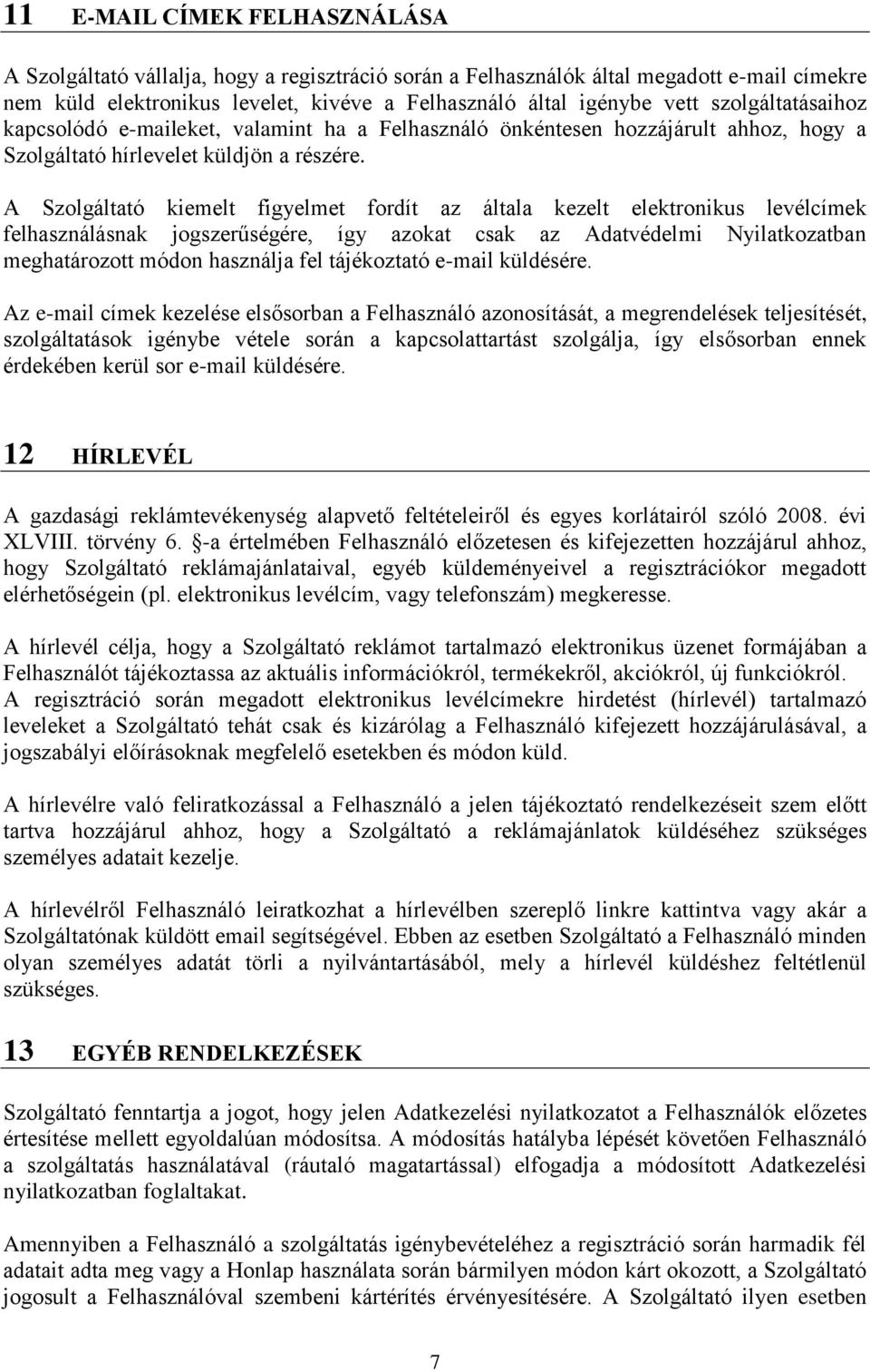 A Szolgáltató kiemelt figyelmet fordít az általa kezelt elektronikus levélcímek felhasználásnak jogszerűségére, így azokat csak az Adatvédelmi Nyilatkozatban meghatározott módon használja fel