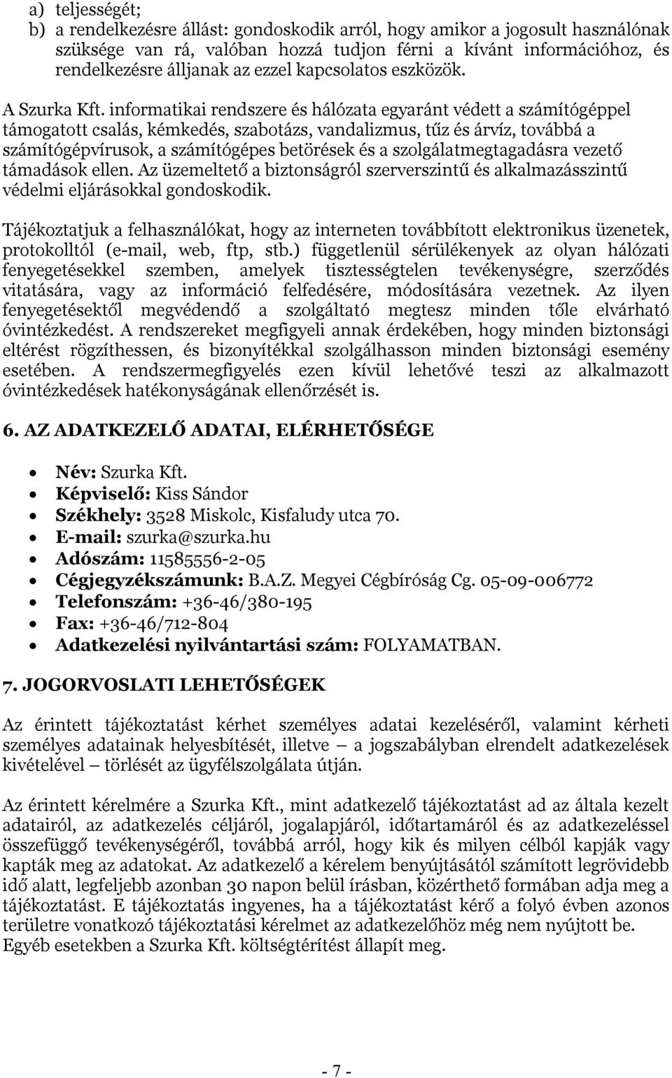 informatikai rendszere és hálózata egyaránt védett a számítógéppel támogatott csalás, kémkedés, szabotázs, vandalizmus, tűz és árvíz, továbbá a számítógépvírusok, a számítógépes betörések és a