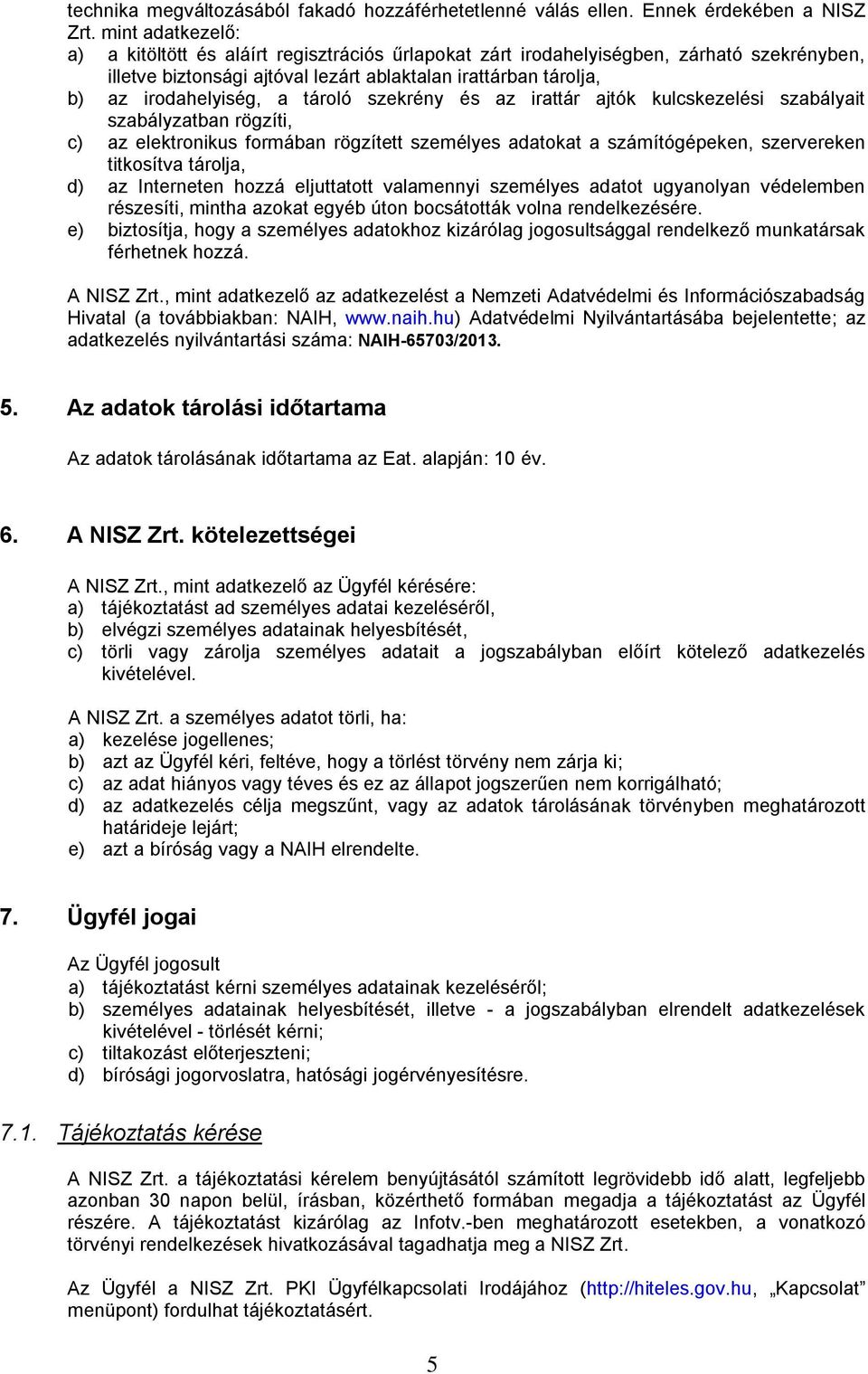 tároló szekrény és az irattár ajtók kulcskezelési szabályait szabályzatban rögzíti, c) az elektronikus formában rögzített személyes adatokat a számítógépeken, szervereken titkosítva tárolja, d) az