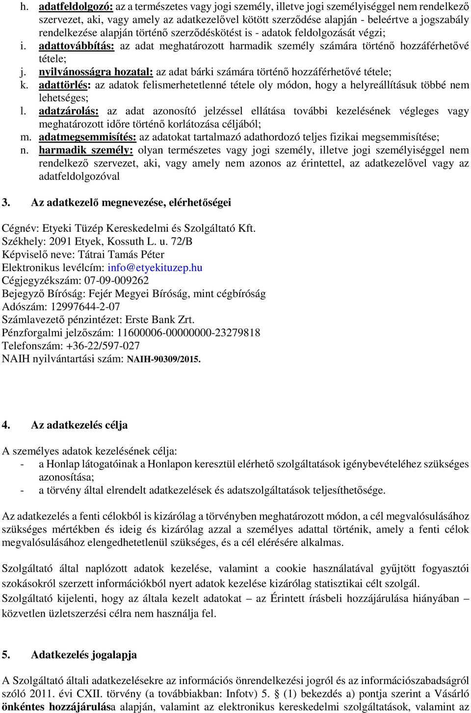 nyilvánosságra hozatal: az adat bárki számára történő hozzáférhetővé tétele; k. adattörlés: az adatok felismerhetetlenné tétele oly módon, hogy a helyreállításuk többé nem lehetséges; l.