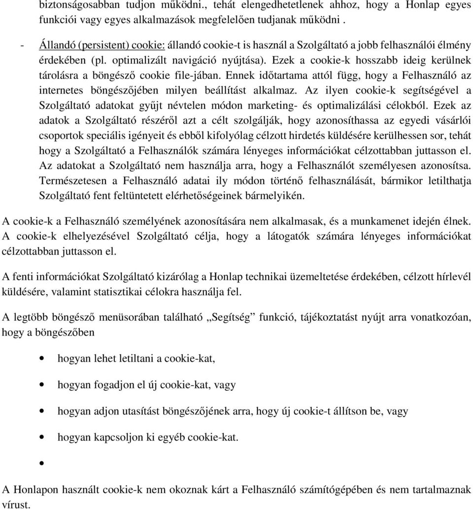 Ezek a cookie-k hosszabb ideig kerülnek tárolásra a böngésző cookie file-jában. Ennek időtartama attól függ, hogy a Felhasználó az internetes böngészőjében milyen beállítást alkalmaz.