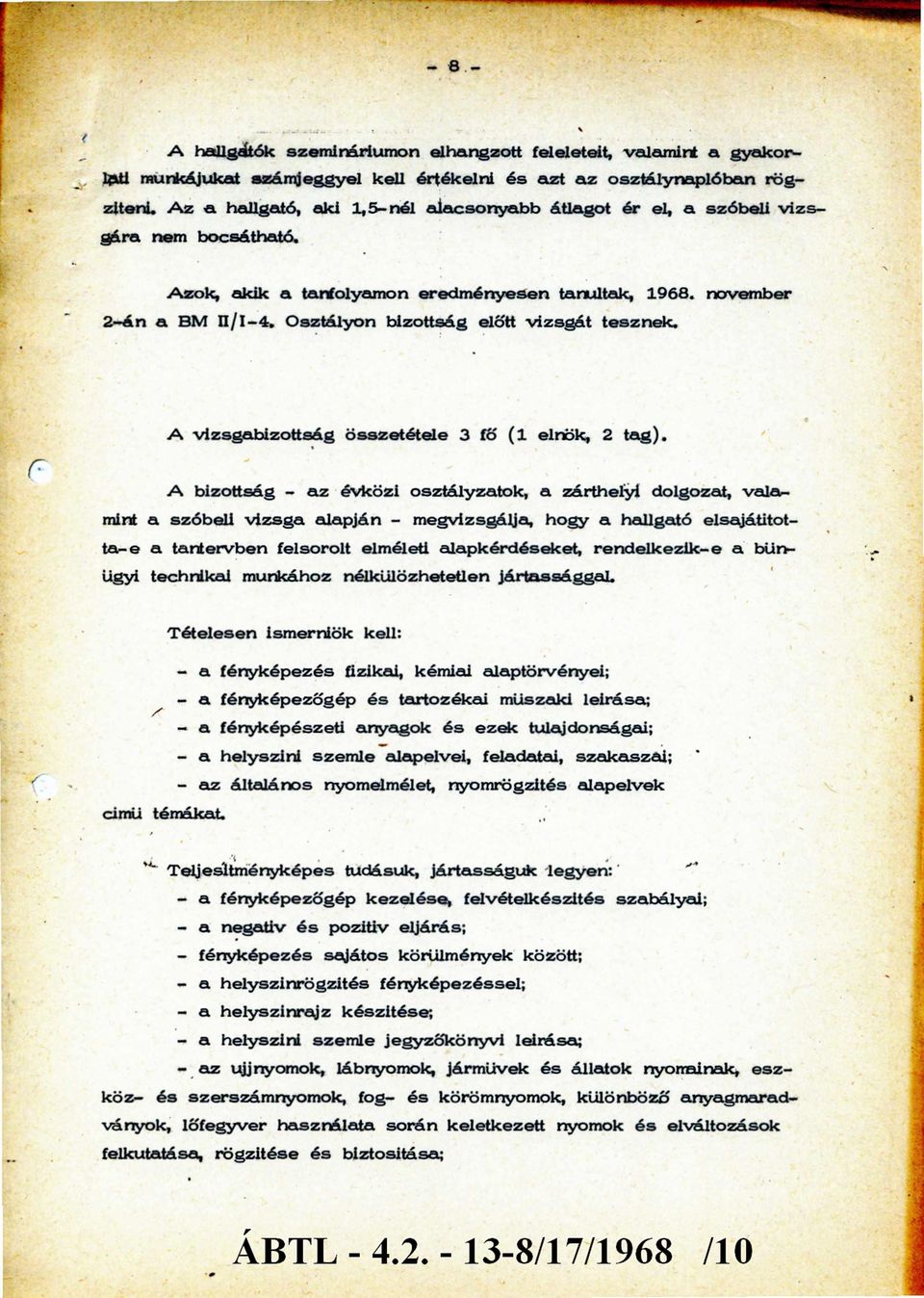 O sztályon bizottság előtt v iz s g á t tesznek. A vizsgab izo ttsá g ö sszetétele 3 fő ( 1 elnök, 2 ta g).