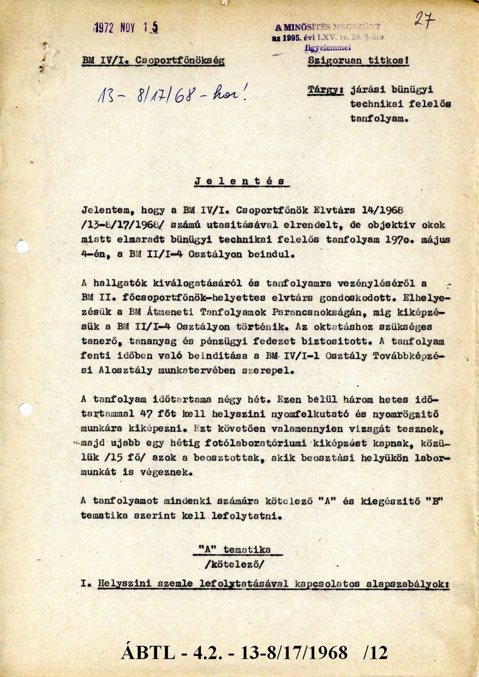 A hallgatók kiválogatásáról és tanfolyamra vezényléséről a BM I I. főcsoportfőnök- helyettes e lv társ gondoskodott.