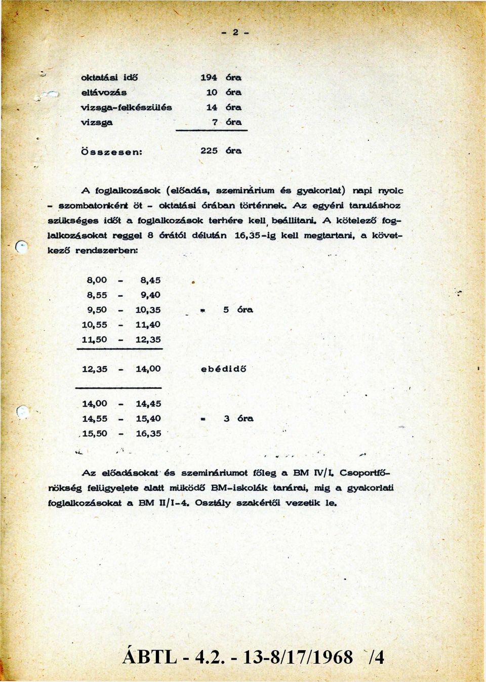 A kötelező foglalkozásokat reggel 8 órától délután 16,3 5 - ig kell megtartani, a követk ező rendszerben: 8,00-8,45 8,55-9,40 9,50-10,35-5 óra 10, 55-11,40 11, 50-12,35 12,35-14,00