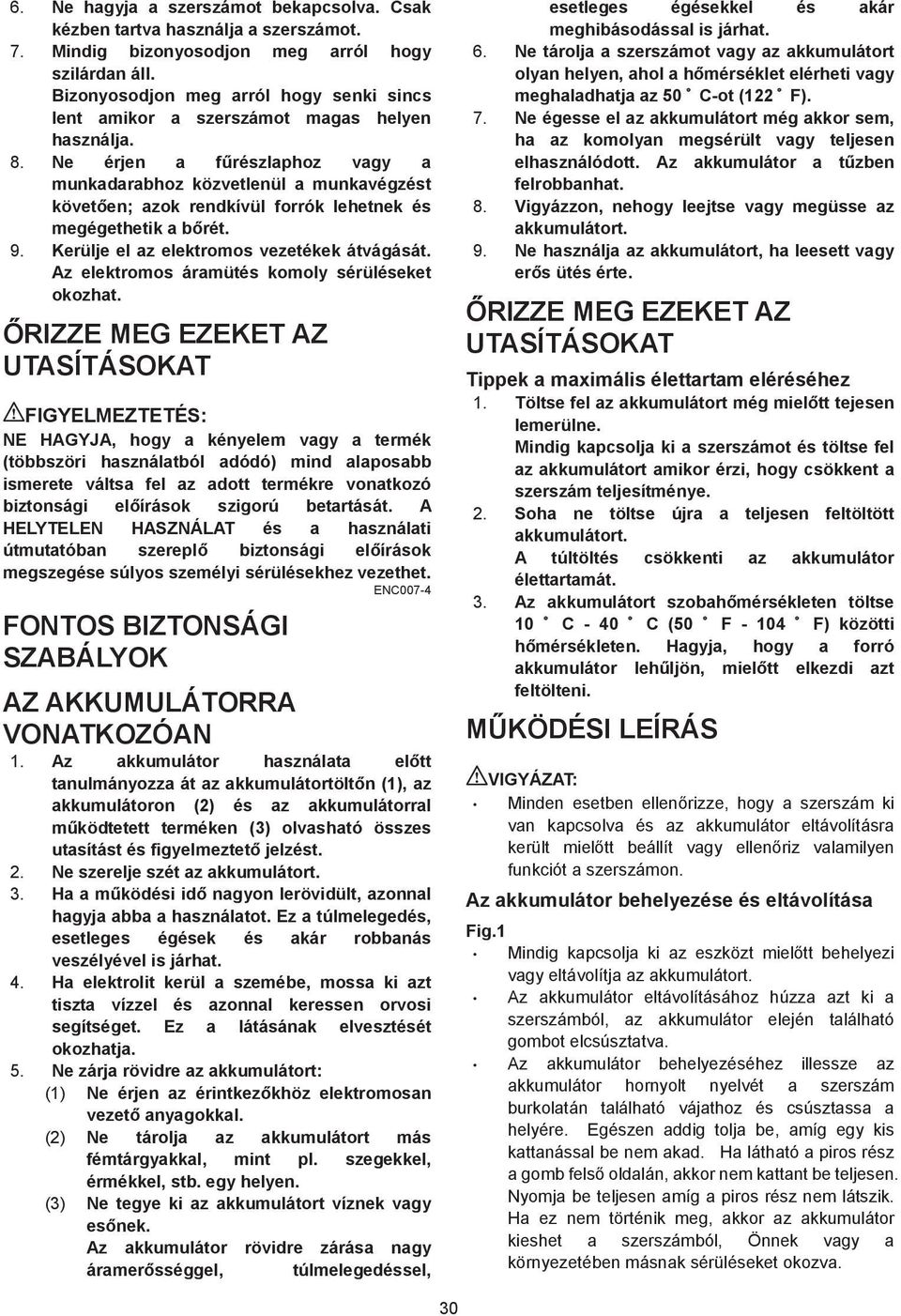 Ne érjen a f részlaphoz vagy a munkadarabhoz közvetlenül a munkavégzést követ en; azok rendkívül forrók lehetnek és megégethetik a b rét. 9. Kerülje el az elektromos vezetékek átvágását.