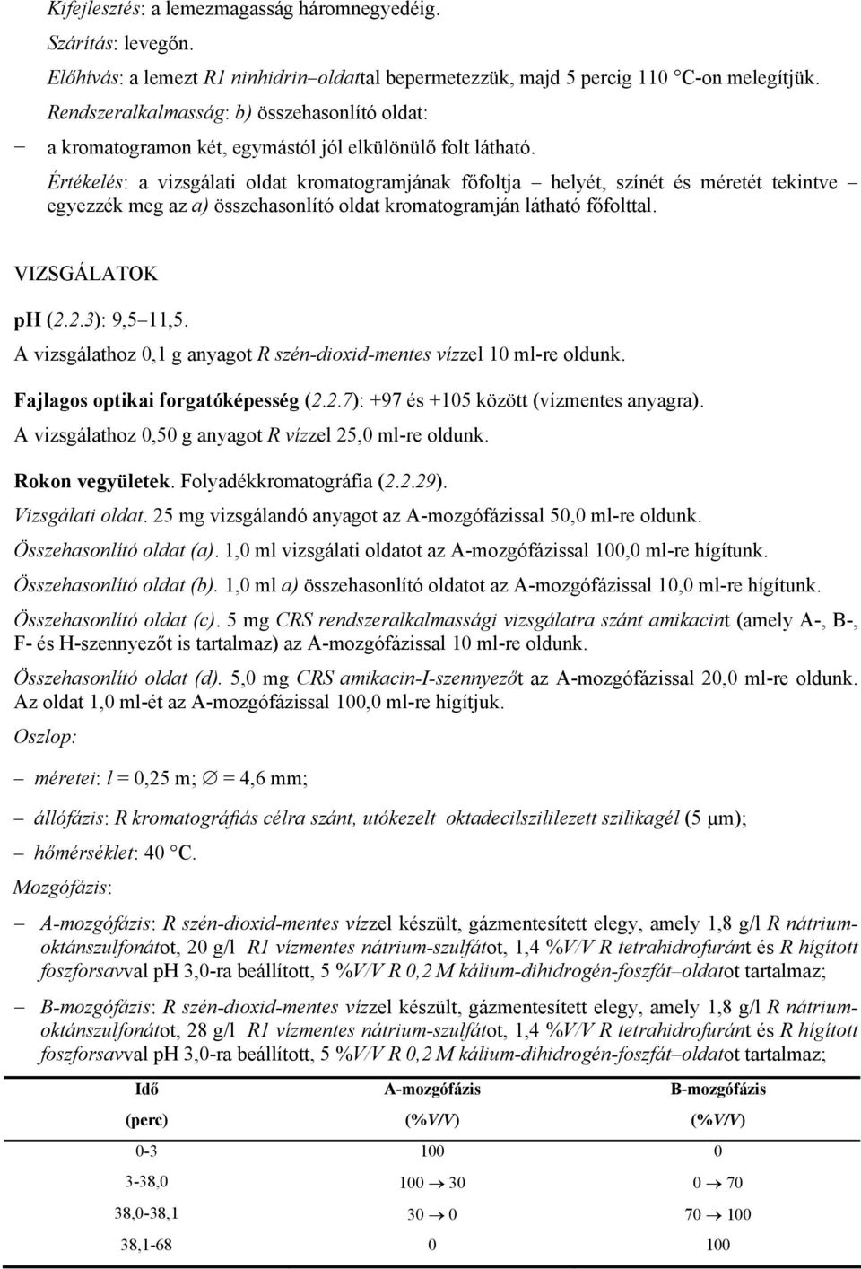 Értékelés: a vizsgálati oldat kromatogramjának főfoltja helyét, színét és méretét tekintve egyezzék meg az a) összehasonlító oldat kromatogramján látható főfolttal. VIZSGÁLATOK ph (2.2.3): 9,5 11,5.