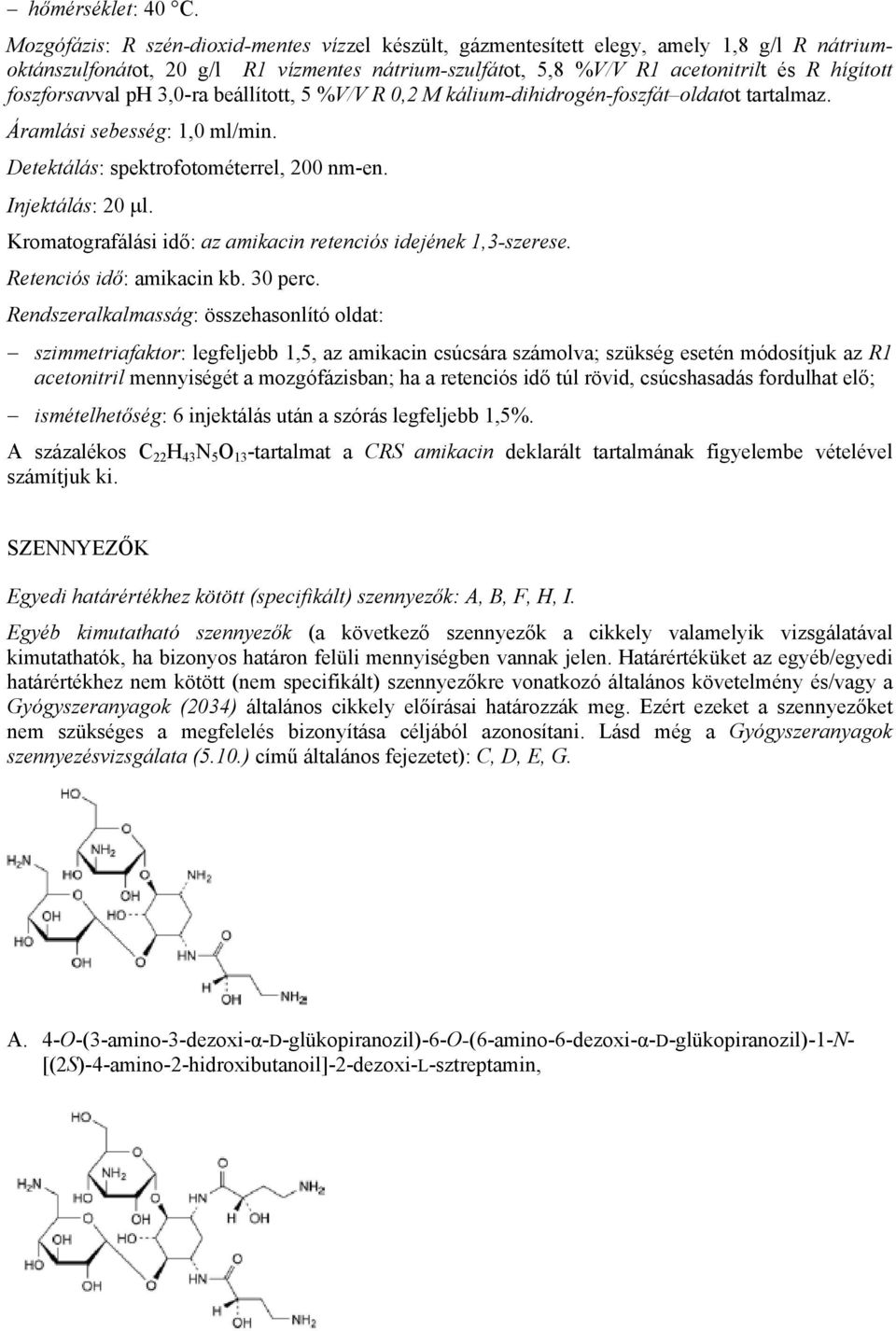 foszforsavval ph 3,0-ra beállított, 5 %V/V R 0,2 M kálium-dihidrogén-foszfát oldatot tartalmaz. Áramlási sebesség: 1,0 ml/min. Detektálás: spektrofotométerrel, 200 nm-en. Injektálás: 20 μl.