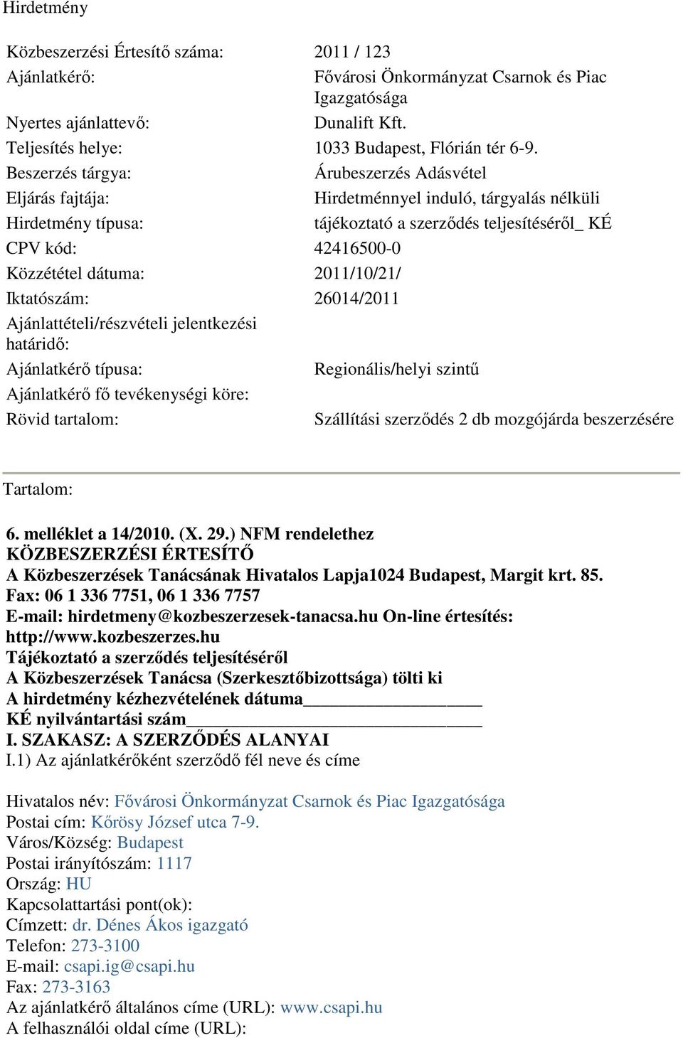 2011/10/21/ Iktatószám: 26014/2011 Ajánlattételi/részvételi jelentkezési határidő: Ajánlatkérő típusa: Regionális/helyi szintű Ajánlatkérő fő tevékenységi köre: Rövid tartalom: Szállítási szerződés 2