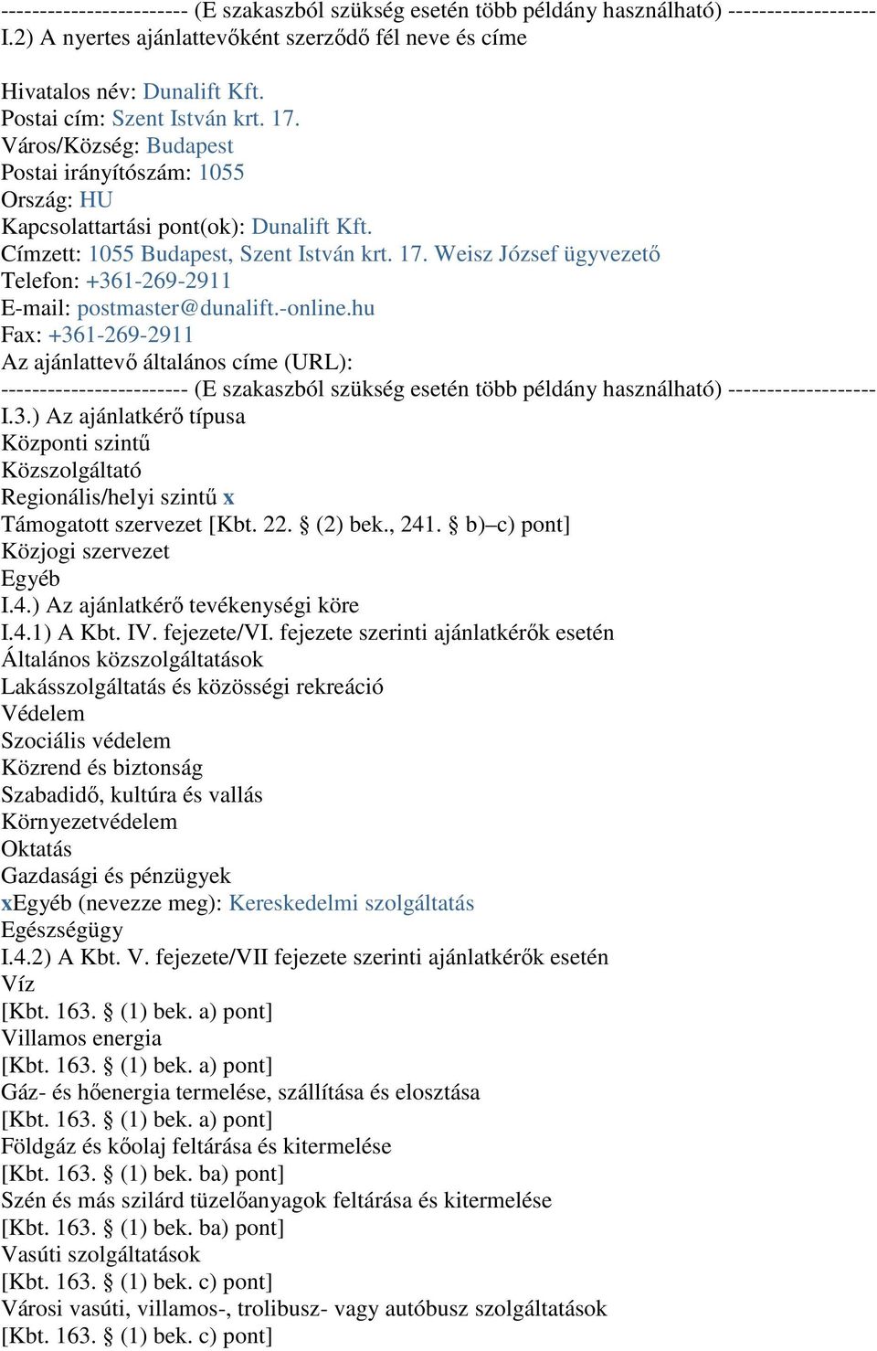 -online.hu Fax: +361-269-2911 Az ajánlattevő általános címe (URL): ------------------------ (E szakaszból szükség esetén több példány használható) ------------------- I.3.) Az ajánlatkérő típusa Központi szintű Közszolgáltató Regionális/helyi szintű x Támogatott szervezet [Kbt.