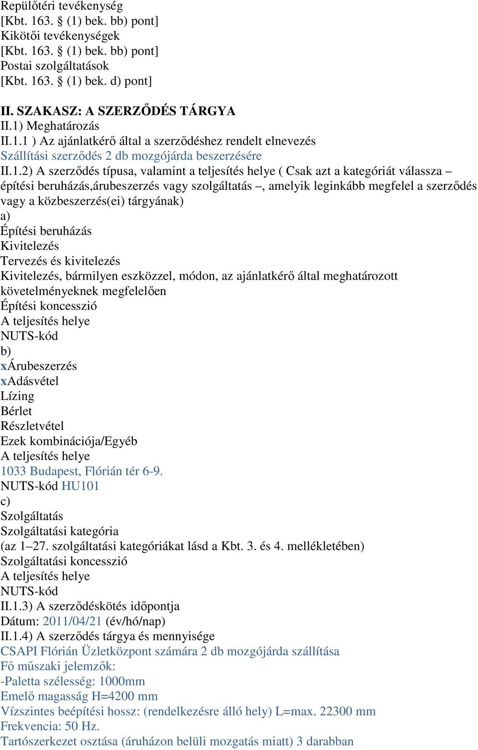kategóriát válassza építési beruházás,árubeszerzés vagy szolgáltatás, amelyik leginkább megfelel a szerződés vagy a közbeszerzés(ei) tárgyának) a) Építési beruházás Kivitelezés Tervezés és