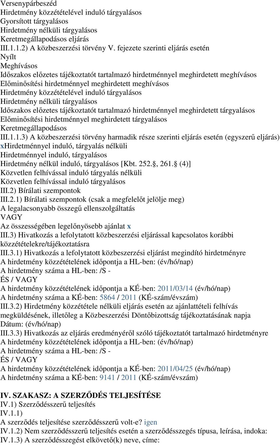 közzétételével induló tárgyalásos Hirdetmény nélküli tárgyalásos Időszakos előzetes tájékoztatót tartalmazó hirdetménnyel meghirdetett tárgyalásos Előminősítési hirdetménnyel meghirdetett tárgyalásos