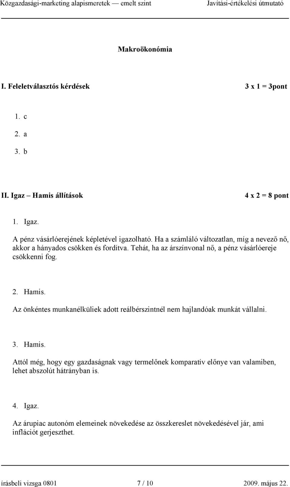 Az önkéntes munkanélküliek adott reálbérszintnél nem hajlandóak munkát vállalni. 3. Hamis.