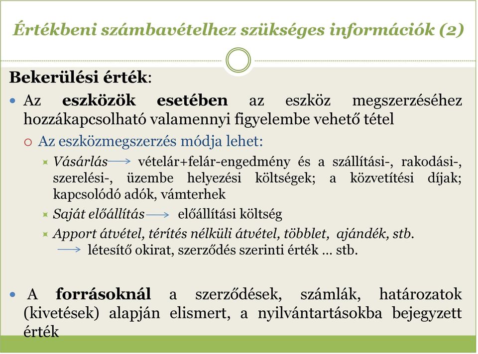 közvetítési díjak; kapcsolódó adók, vámterhek Saját előállítás előállítási költség Apport átvétel, térítés nélküli átvétel, többlet, ajándék, stb.