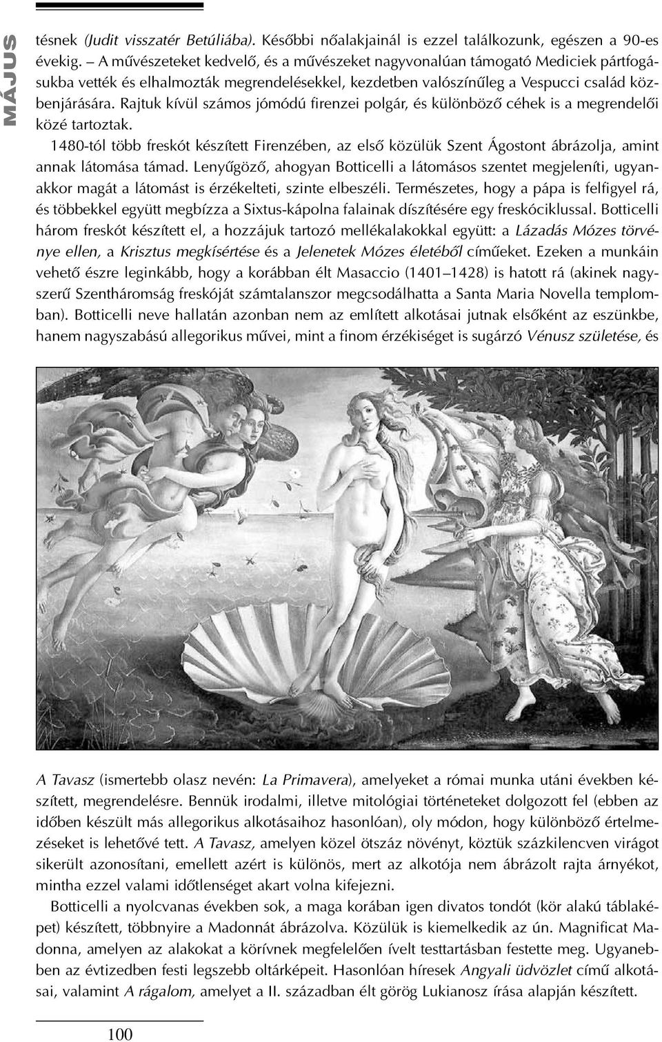 Rajtuk kívül számos jómódú firenzei polgár, és különbözõ céhek is a megrendelõi közé tartoztak.
