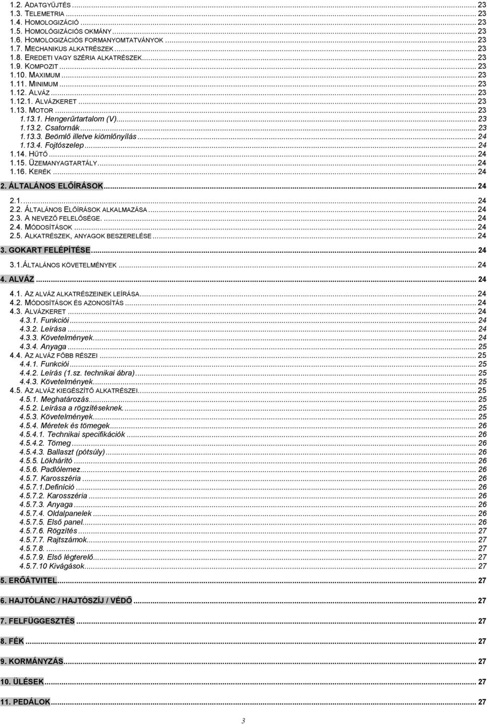 .. 23 1.13.3. Beömlő illetve kiömlőnyílás... 24 1.13.4. Fojtószelep... 24 1.14. HŰTŐ... 24 1.15. ÜZEMANYAGTARTÁLY... 24 1.16. KERÉK... 24 2. ÁLTALÁNOS ELŐÍRÁSOK... 24 2.1... 24 2.2. ÁLTALÁNOS ELŐÍRÁSOK ALKALMAZÁSA.