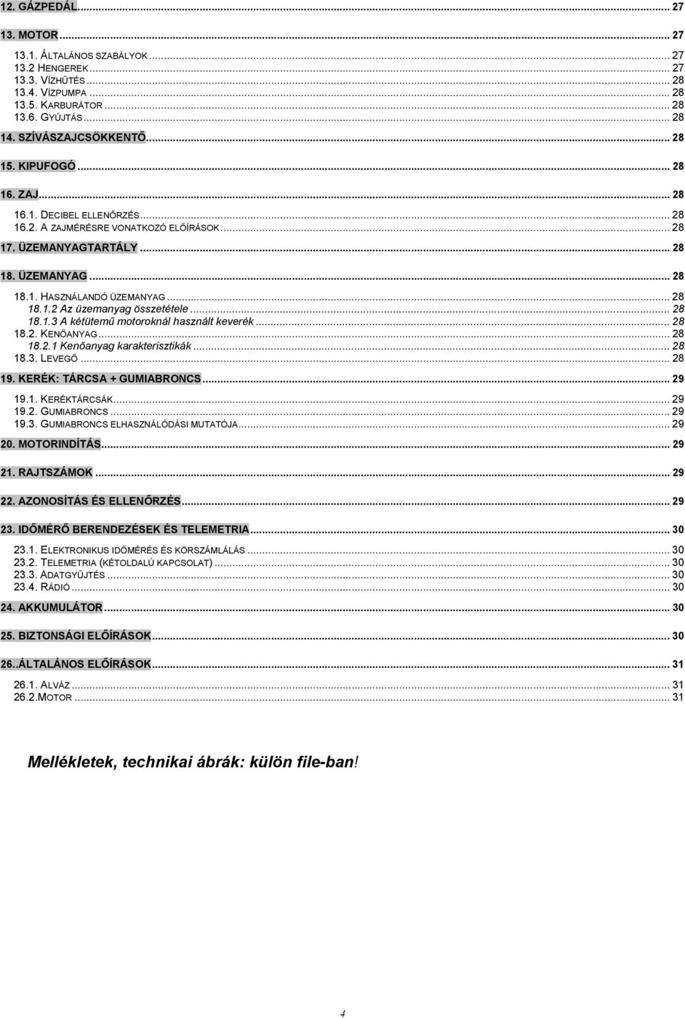 .. 28 18.1.3 A kétütemű motoroknál használt keverék... 28 18.2. KENŐANYAG... 28 18.2.1 Kenőanyag karakterisztikák... 28 18.3. LEVEGŐ... 28 19. KERÉK: TÁRCSA + GUMIABRONCS... 29 19.1. KERÉKTÁRCSÁK.