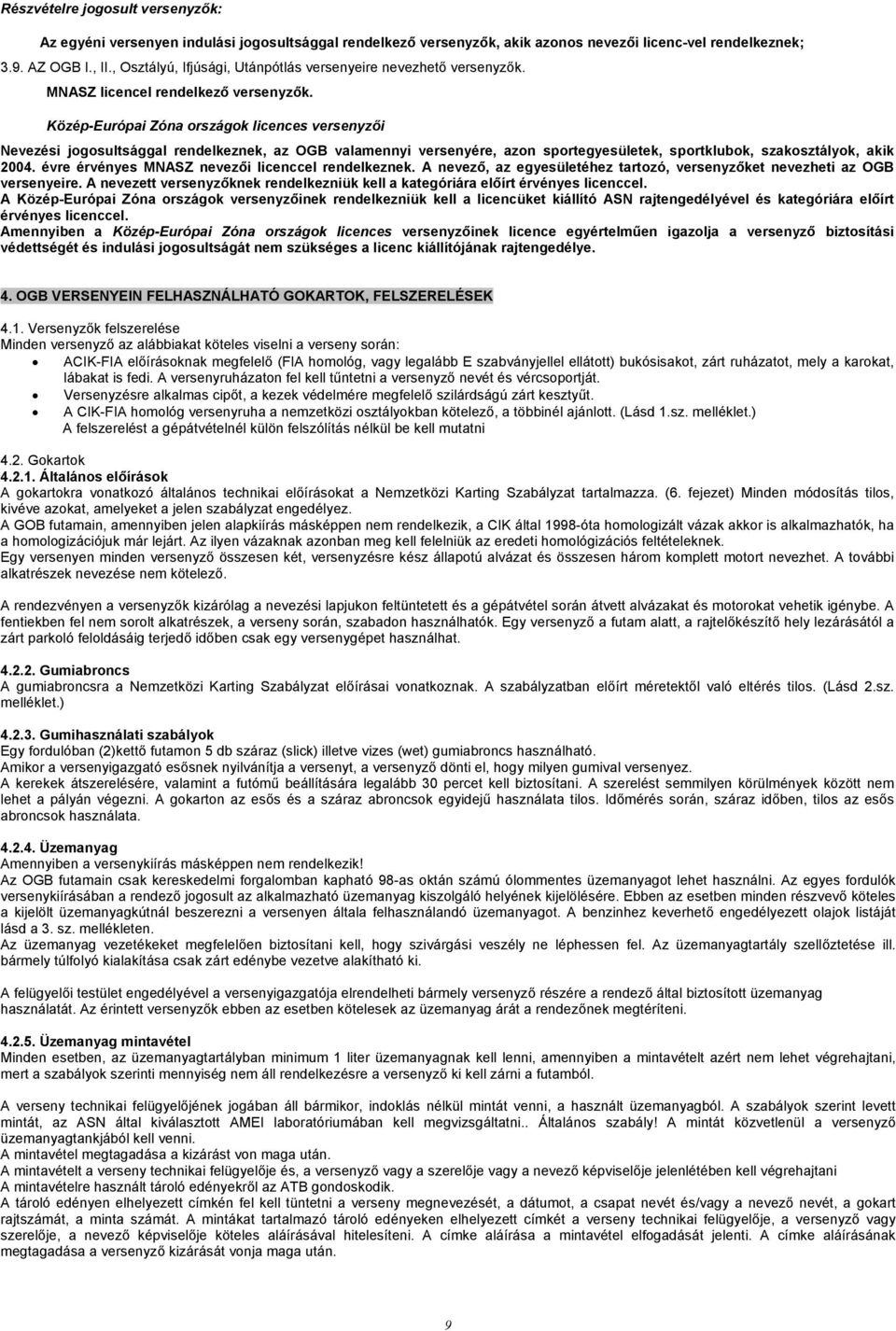 Közép-Európai Zóna országok licences versenyzői Nevezési jogosultsággal rendelkeznek, az OGB valamennyi versenyére, azon sportegyesületek, sportklubok, szakosztályok, akik 2004.