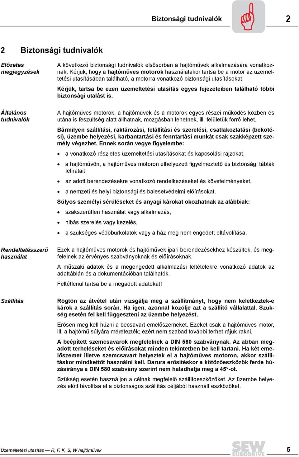 Kérjük, tartsa be ezen üzemeltetési utasítás egyes fejezeteiben található többi biztonsági utalást is.