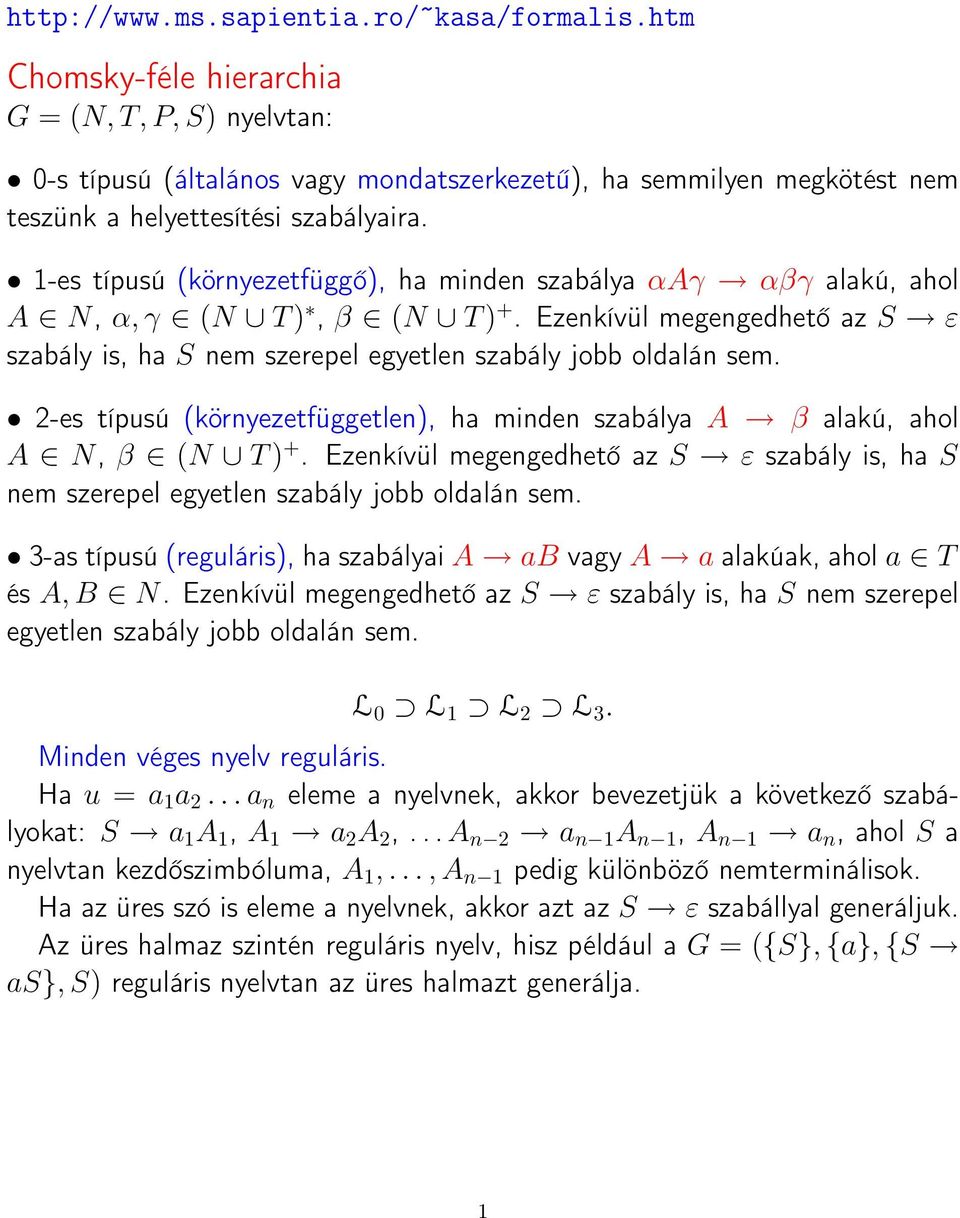 1-es típusú (környezetfüggő), ha minden szabálya αaγ αβγ alakú, ahol A N, α, γ (N T ), β (N T ) +. Ezenkívül megengedhető az S ε szabály is, ha S nem szerepel egyetlen szabály jobb oldalán sem.