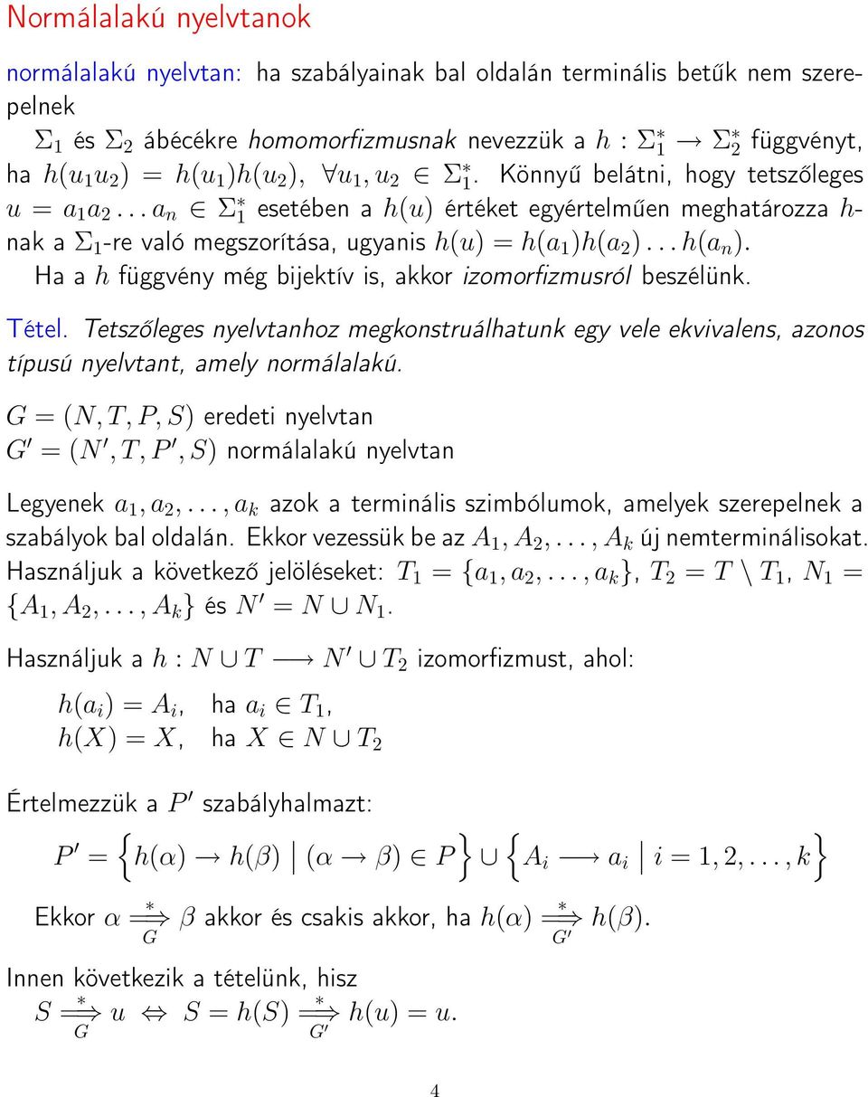 .. h(a n ). Ha a h függvény még bijektív is, akkor izomorfizmusról beszélünk. Tétel. Tetszőleges nyelvtanhoz megkonstruálhatunk egy vele ekvivalens, azonos típusú nyelvtant, amely normálalakú.