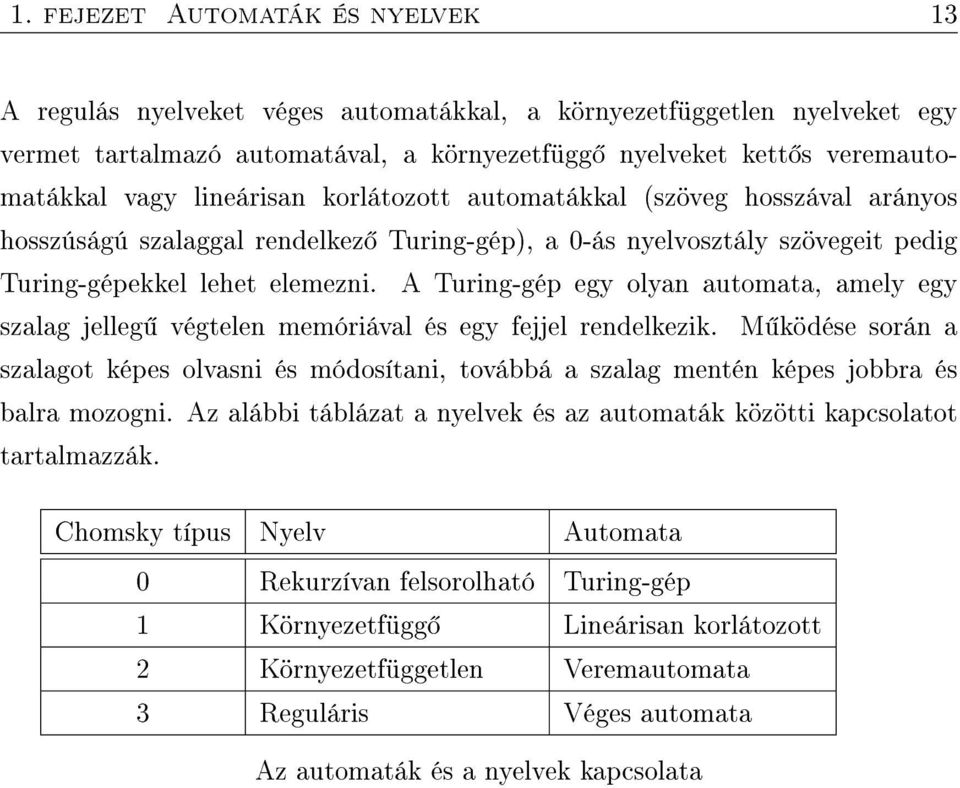 A Turing-gép egy olyan automata, amely egy szalag jelleg végtelen memóriával és egy fejjel rendelkezik.