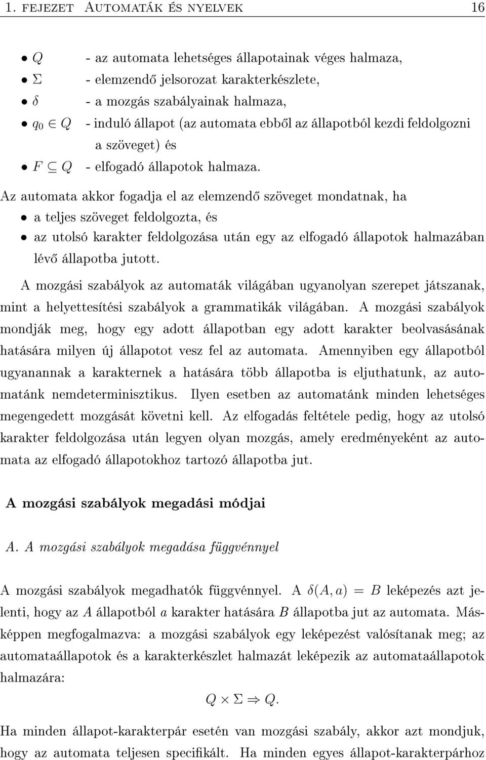 Az automata akkor fogadja el az elemzend szöveget mondatnak, ha a teljes szöveget feldolgozta, és az utolsó karakter feldolgozása után egy az elfogadó állapotok halmazában lév állapotba jutott.