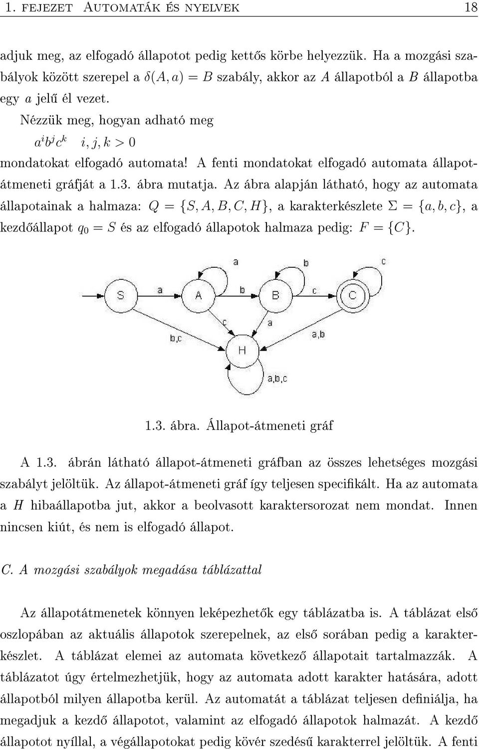 Nézzük meg, hogyan adható meg a i b j c k i, j, k > 0 mondatokat elfogadó automata! A fenti mondatokat elfogadó automata állapotátmeneti gráfját a 1.3. ábra mutatja.