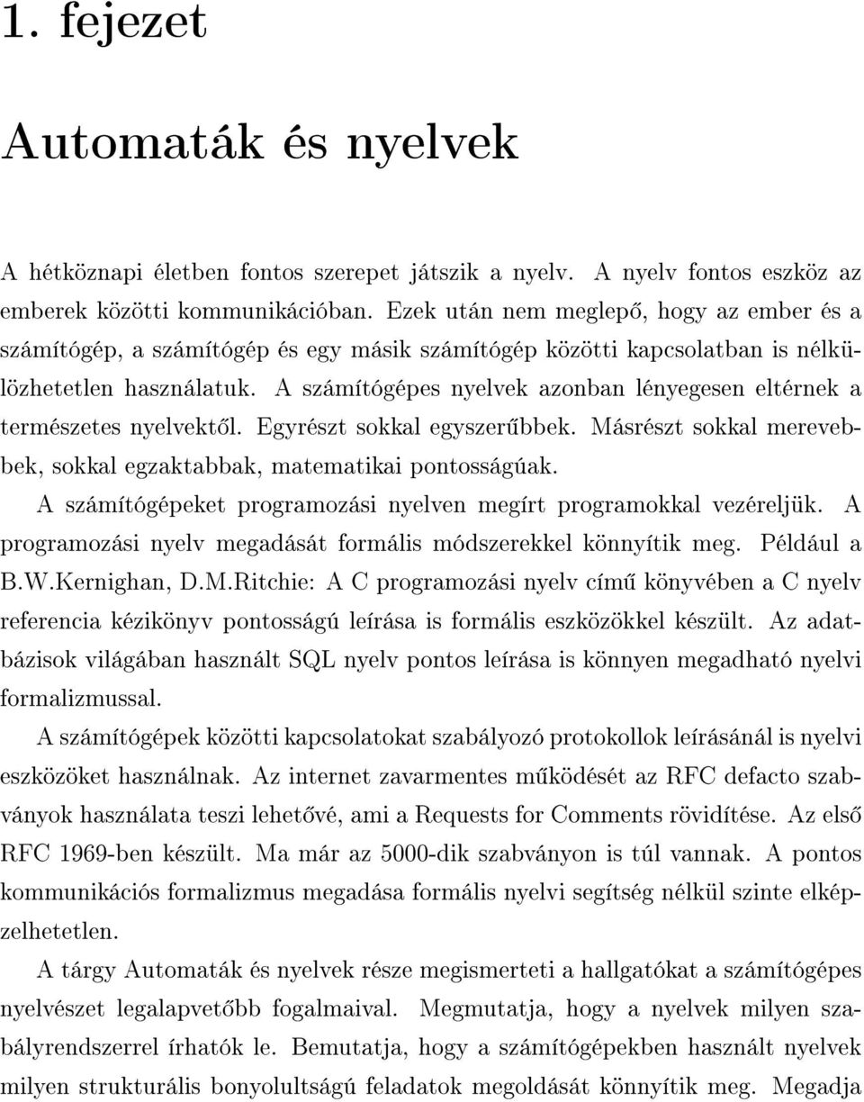 A számítógépes nyelvek azonban lényegesen eltérnek a természetes nyelvekt l. Egyrészt sokkal egyszer bbek. Másrészt sokkal merevebbek, sokkal egzaktabbak, matematikai pontosságúak.