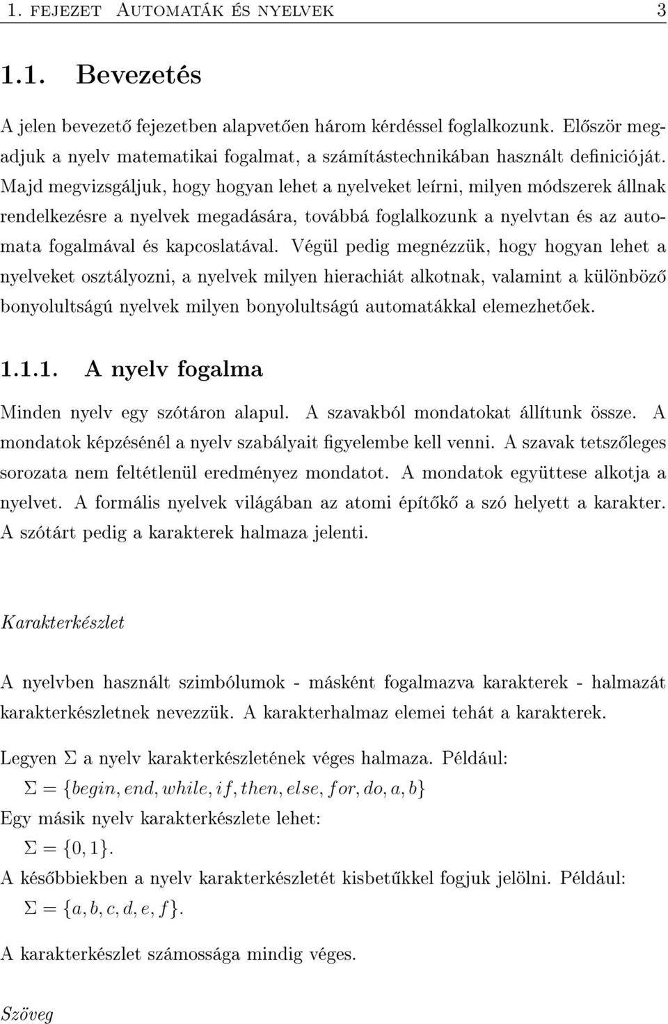Majd megvizsgáljuk, hogy hogyan lehet a nyelveket leírni, milyen módszerek állnak rendelkezésre a nyelvek megadására, továbbá foglalkozunk a nyelvtan és az automata fogalmával és kapcoslatával.