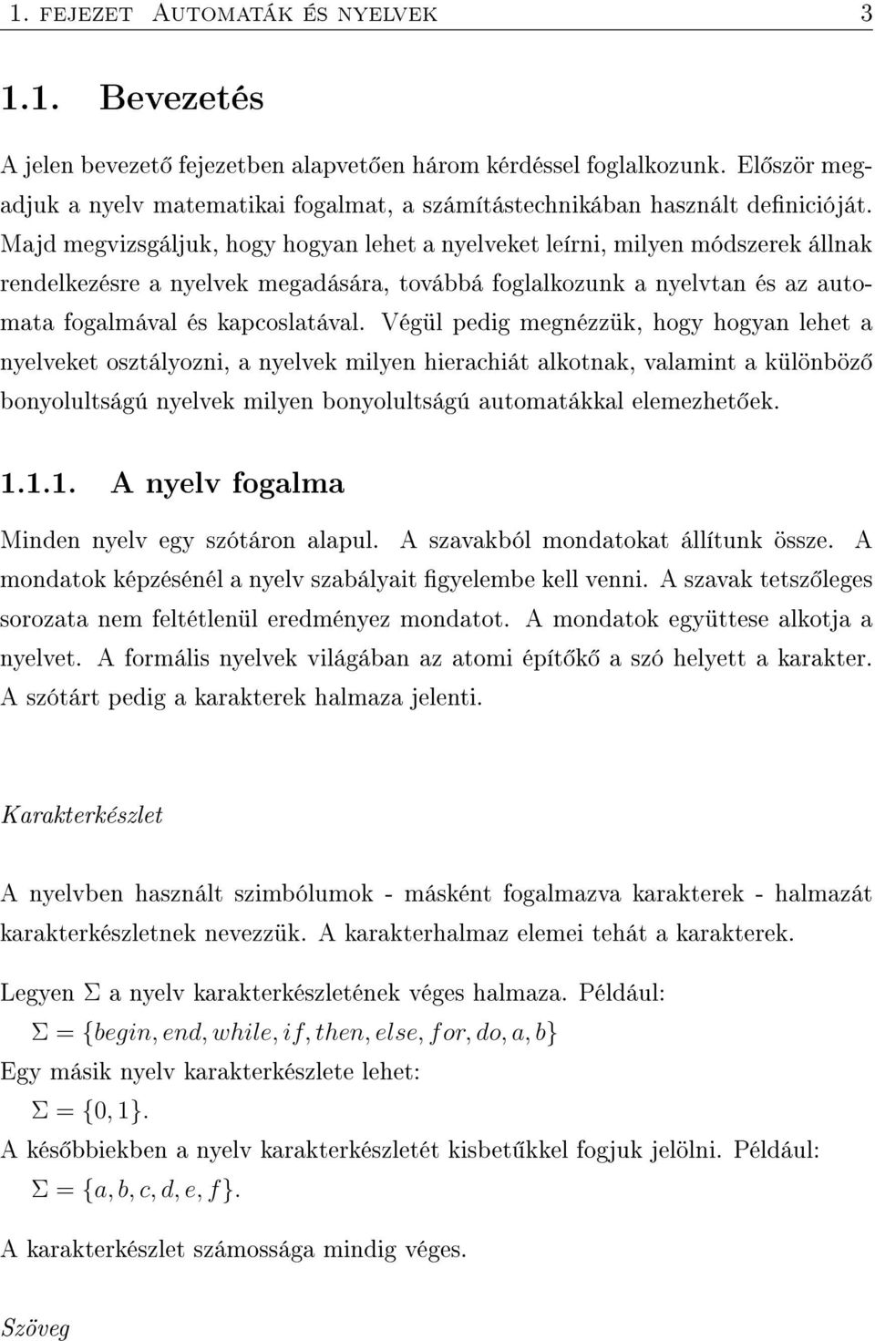 Majd megvizsgáljuk, hogy hogyan lehet a nyelveket leírni, milyen módszerek állnak rendelkezésre a nyelvek megadására, továbbá foglalkozunk a nyelvtan és az automata fogalmával és kapcoslatával.