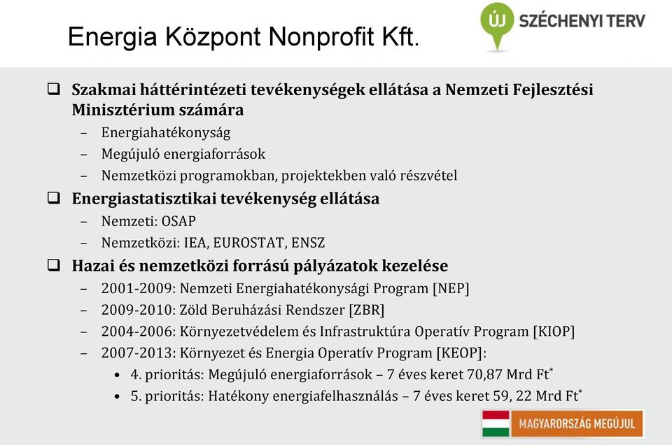 részvétel Energiastatisztikai tevékenység ellátása Nemzeti: OSAP Nemzetközi: IEA, EUROSTAT, ENSZ Hazai és nemzetközi forrású pályázatok kezelése 2001-2009: Nemzeti