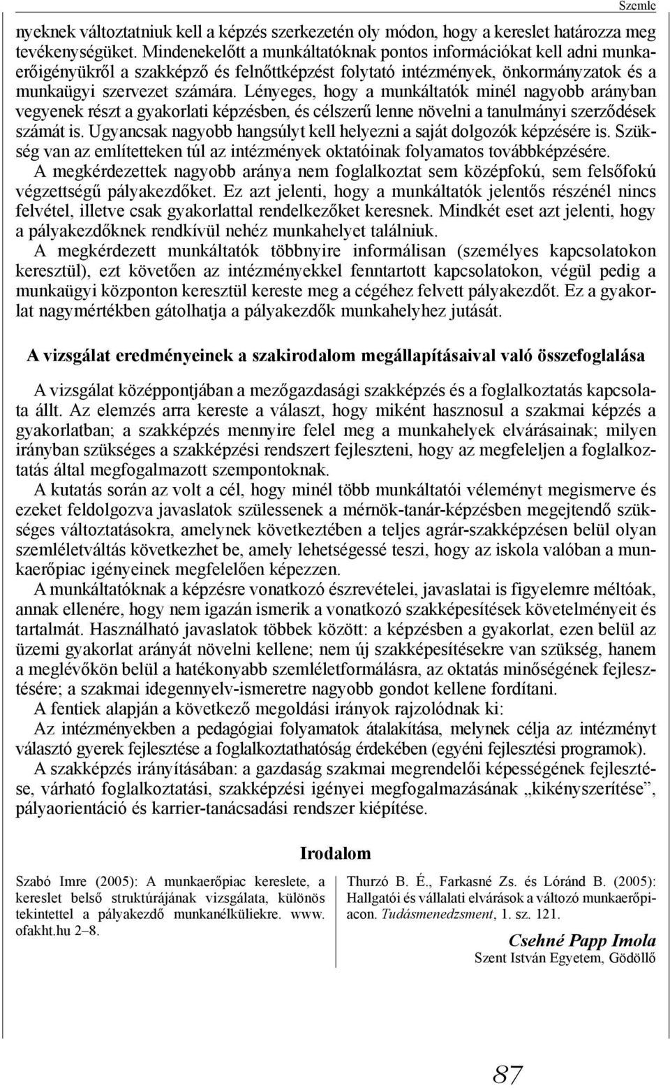 Lényeges, hogy a munkáltatók minél nagyobb arányban vegyenek részt a gyakorlati képzésben, és célszerű lenne növelni a tanulmányi szerződések számát is.