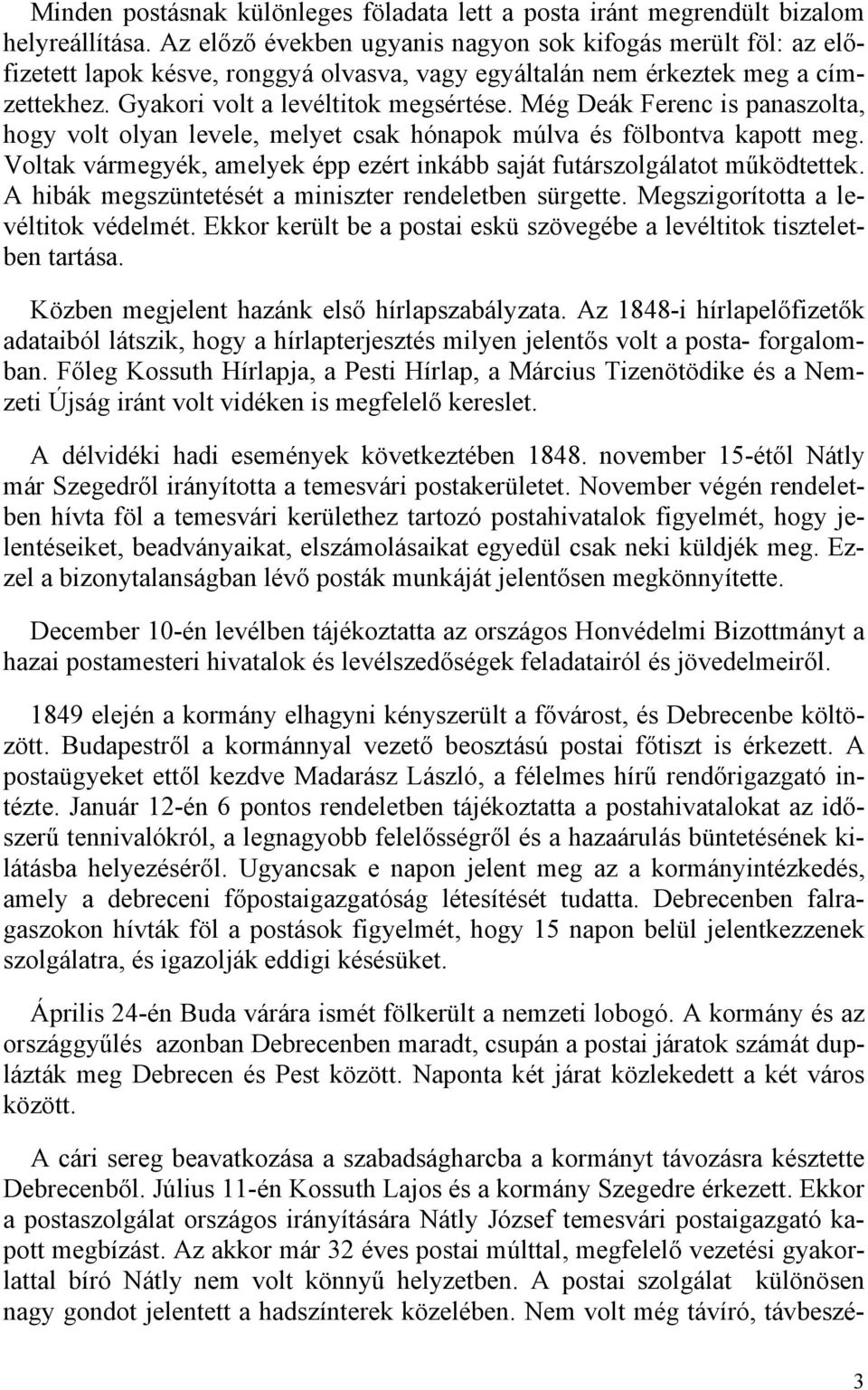 Még Deák Ferenc is panaszolta, hogy volt olyan levele, melyet csak hónapok múlva és fölbontva kapott meg. Voltak vármegyék, amelyek épp ezért inkább saját futárszolgálatot működtettek.