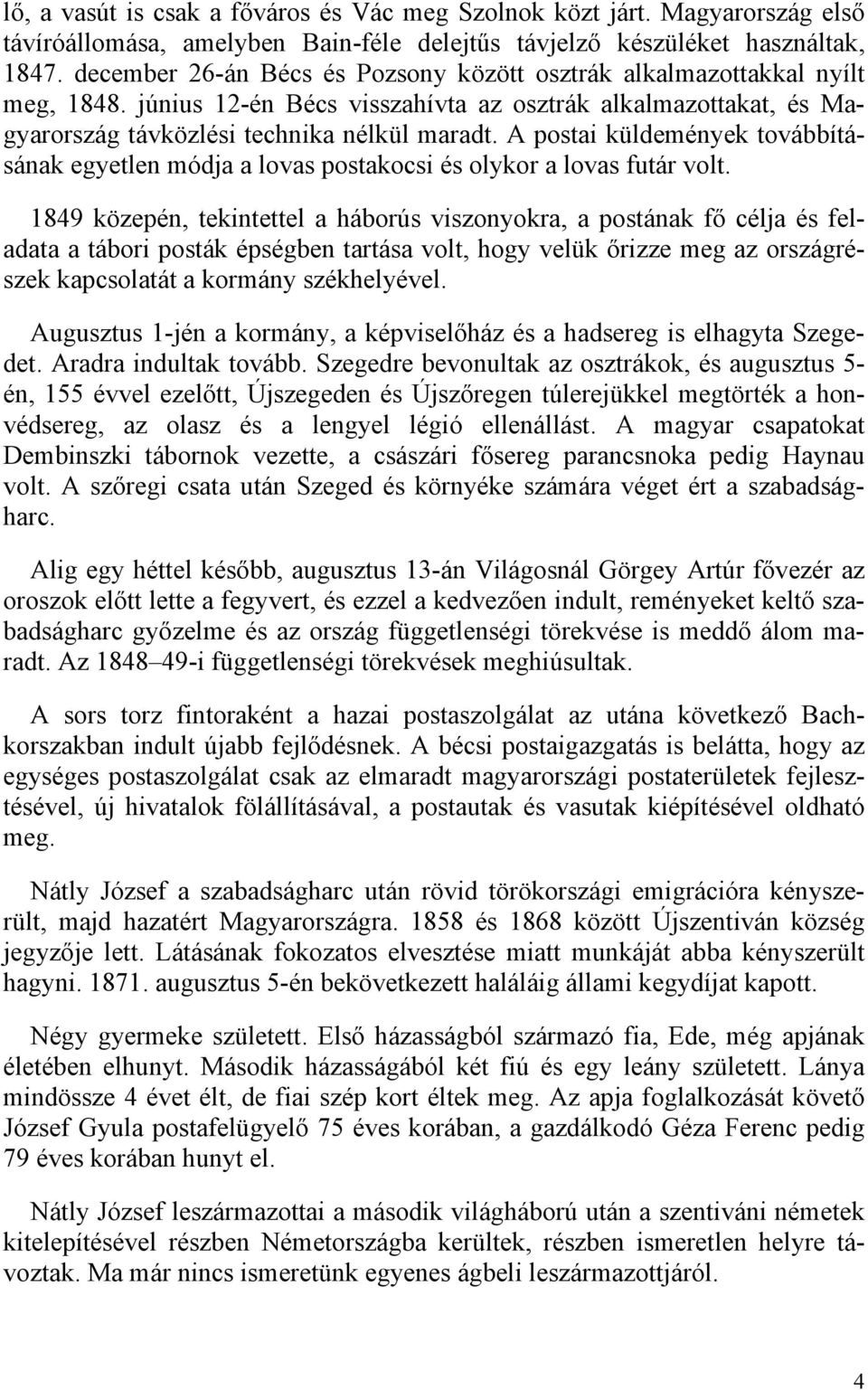 A postai küldemények továbbításának egyetlen módja a lovas postakocsi és olykor a lovas futár volt.