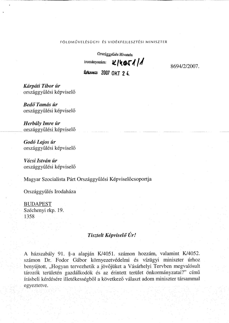 Országgyűlés Irodaháza BUDAPEST Széchenyi rkp. 19. 1358 Tisztelt Képviselő Úr! A házszabály 91. -a alapján K/4051. számon hozzám, valamint K/4052. számon Dr.