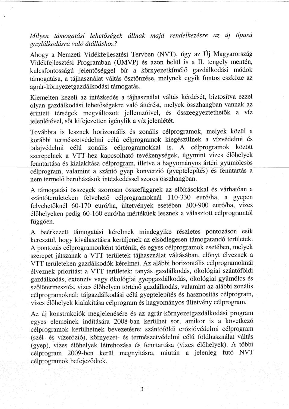 tengely mentén, kulcsfontosságú jelentőséggel bír a környezetkímél ő gazdálkodási módok támogatása, a tájhasználat váltás ösztönzése, melynek egyik fontos eszköze az agrár-környezetgazdálkodási