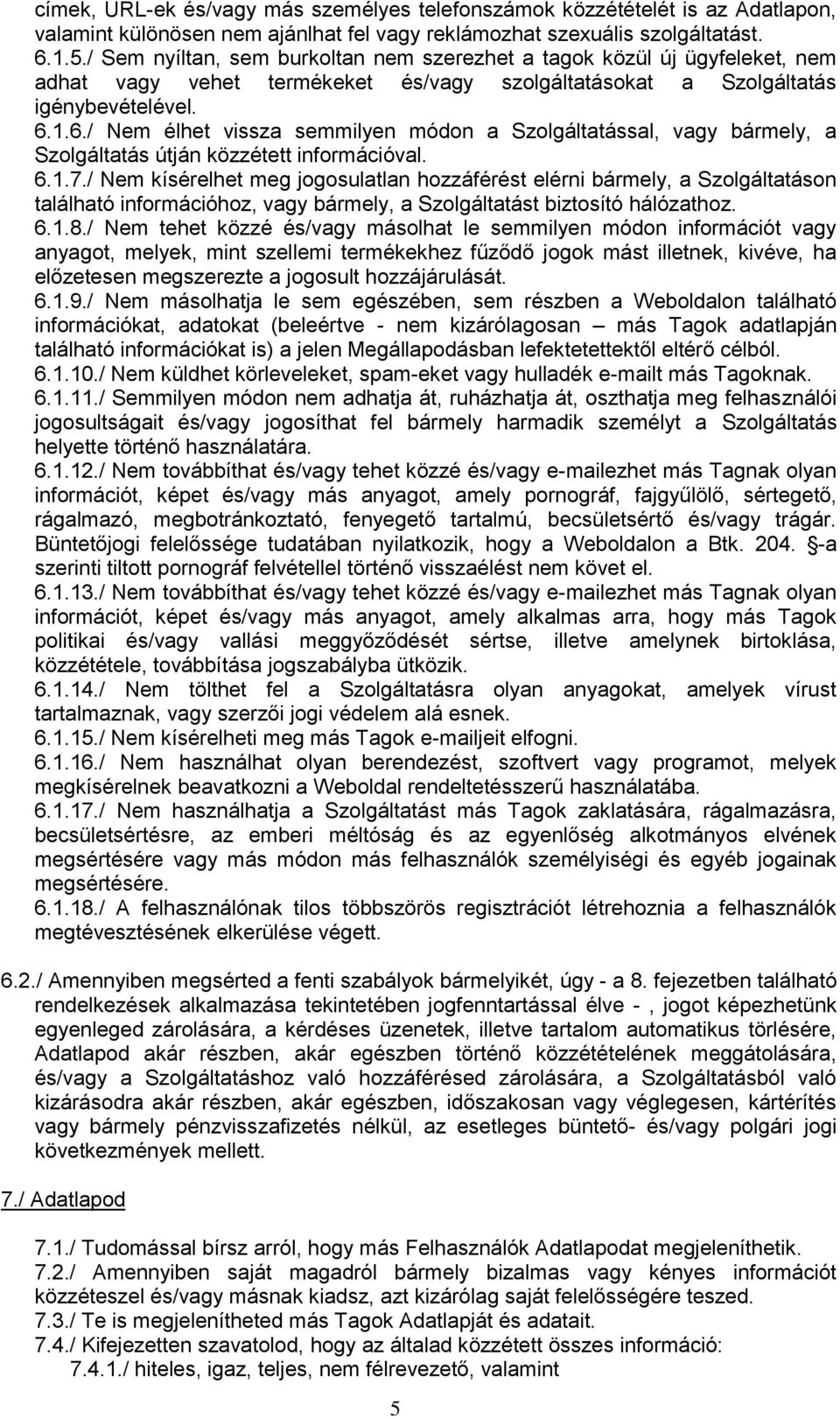 1.6./ Nem élhet vissza semmilyen módon a Szolgáltatással, vagy bármely, a Szolgáltatás útján közzétett információval. 6.1.7.