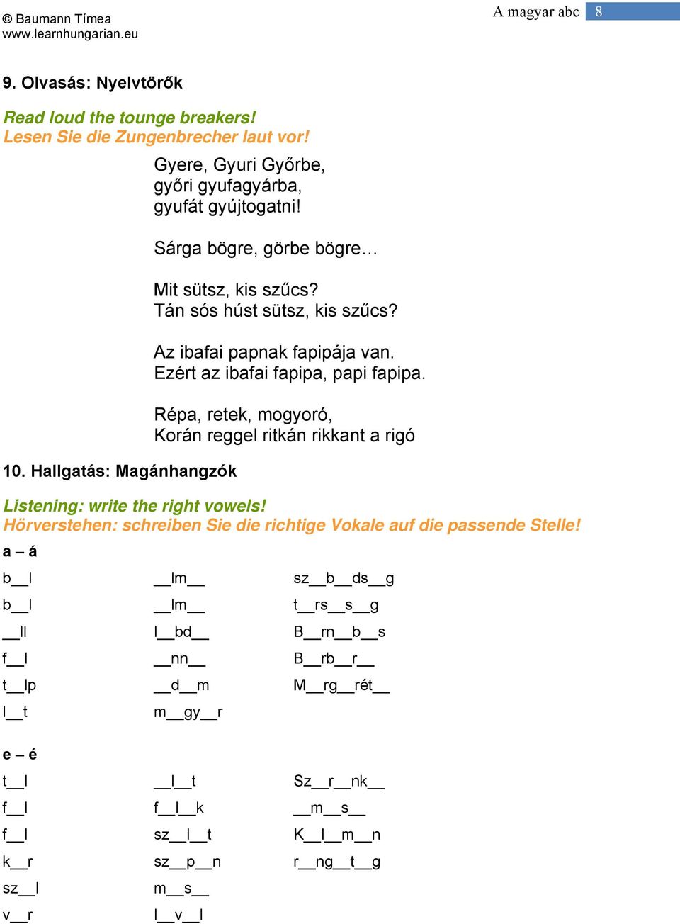 Az ibafai papnak fapipája van. Ezért az ibafai fapipa, papi fapipa. Répa, retek, mogyoró, Korán reggel ritkán rikkant a rigó Listening: write the right vowels!