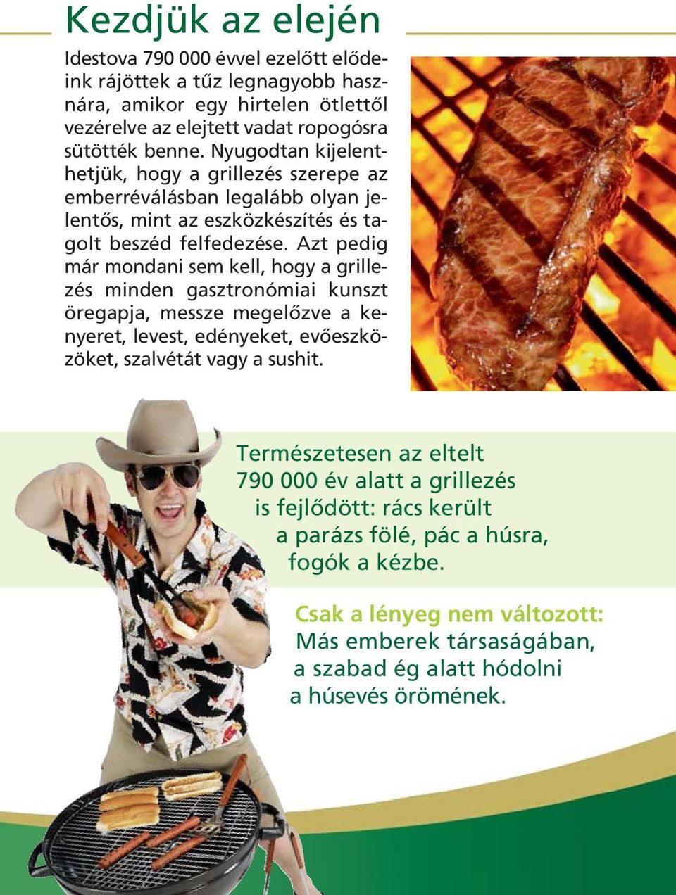 Azt pedig már mondani sem kell, hogy a grillezés minden gasztronómiai kunszt öregapja, messze megelôzve a kenyeret, levest, edényeket, evôeszközöket, szalvétát vagy a sushit.