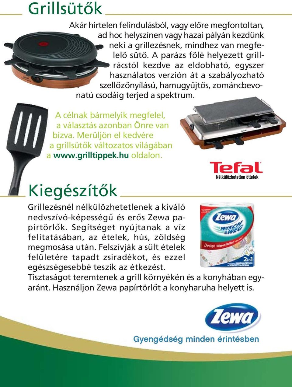 A célnak bármelyik megfelel, a választás azonban Önre van bízva. Merüljön el kedvére a grillsütôk változatos világában a www.grilltippek.hu oldalon.