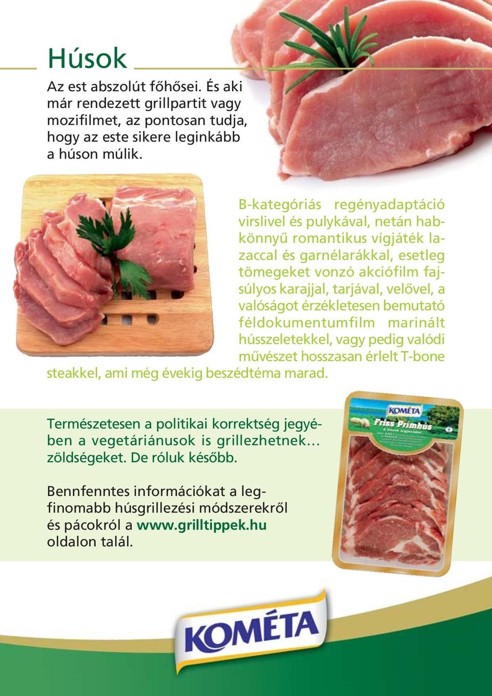 velôvel, a valóságot érzékletesen bemutató féldokumentumfilm marinált hússzeletekkel, vagy pedig valódi mûvészet hosszasan érlelt T-bone steakkel, ami még évekig beszédtéma marad.