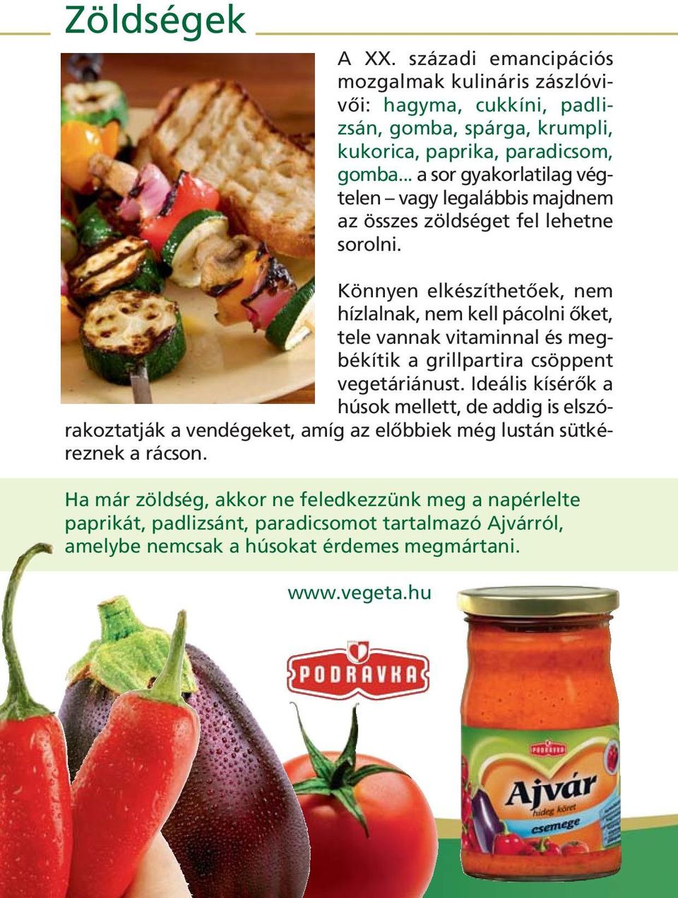 Könnyen elkészíthetôek, nem hízlalnak, nem kell pácolni ôket, tele vannak vitaminnal és megbékítik a grillpartira csöppent vegetáriánust.