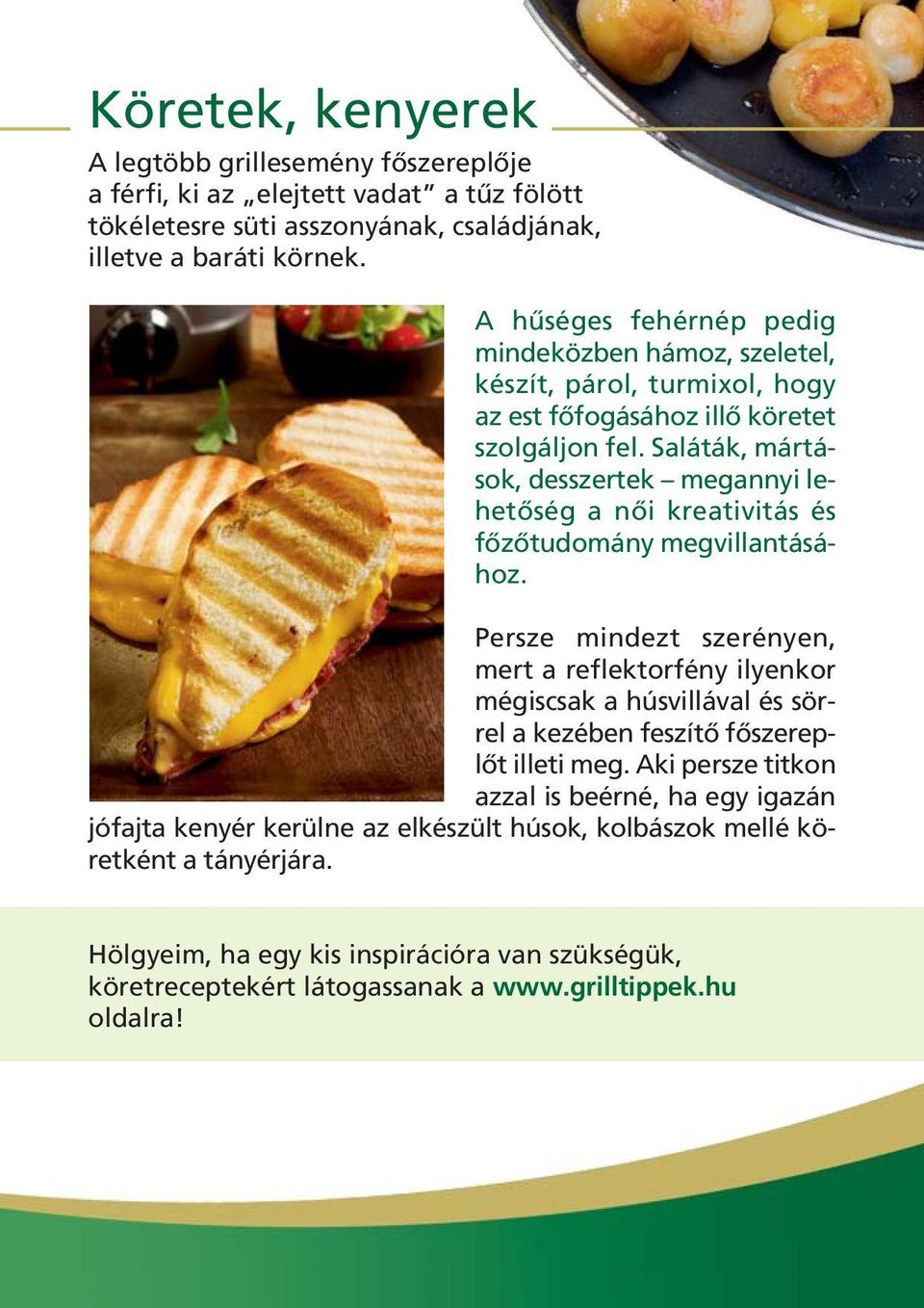 Saláták, mártások, desszertek megannyi lehetôség a nôi kreativitás és fôzôtudomány megvillantásához.