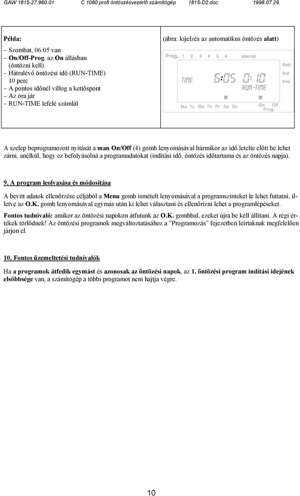 On/Off (4) gomb lenyomásával bármikor az idő letelte előtt be lehet zárni, anélkül, hogy ez befolyásolná a programadatokat (indítási idő, öntözés időtartama és az öntözés napja). 9.