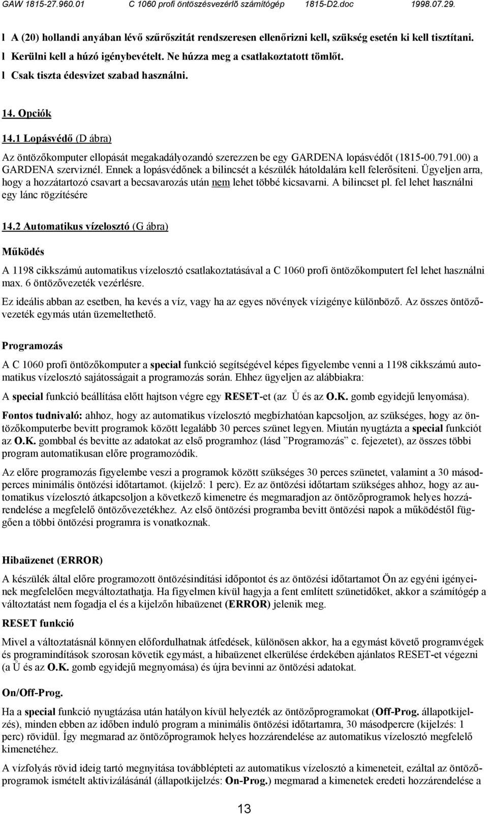 Ennek a lopásvédőnek a bilincsét a készülék hátoldalára kell felerősíteni. Ügyeljen arra, hogy a hozzátartozó csavart a becsavarozás után nem lehet többé kicsavarni. A bilincset pl.
