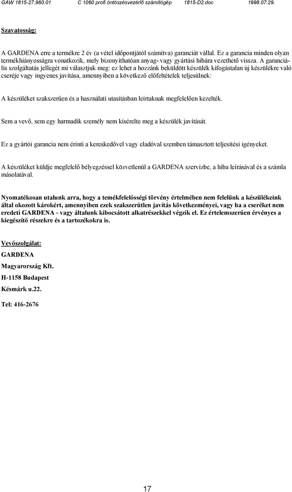 A garanciális szolgáltatás jellegét mi választjuk meg: ez lehet a hozzánk beküldött készülék kifogástalan új készülékre való cseréje vagy ingyenes javítása, amennyiben a következő előfeltételek