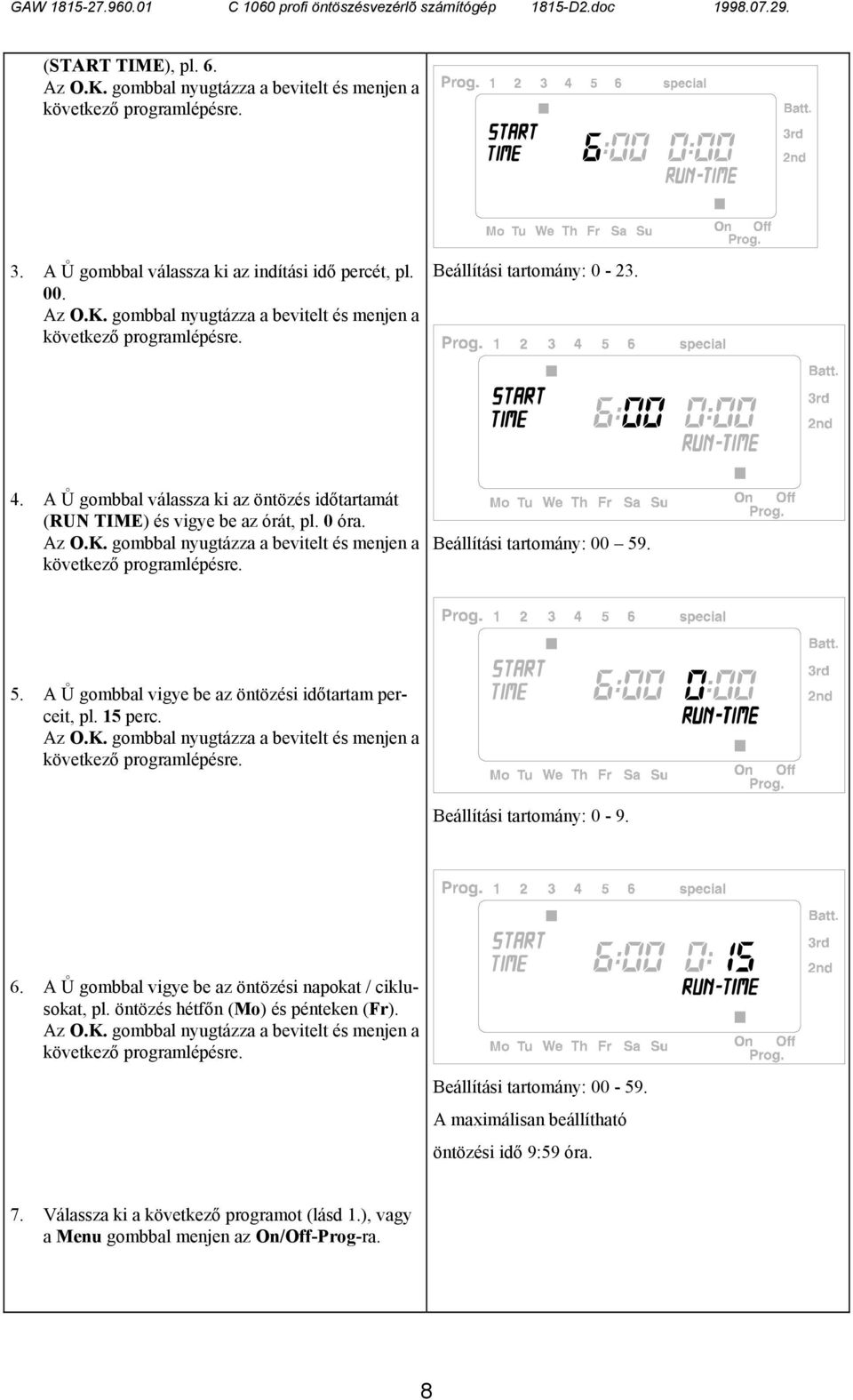 . 5. A Ů gombbal vigye be az öntözési időtartam perceit, pl. 15 perc. Az O.K. gombbal nyugtázza a bevitelt és menjen a következő programlépésre. Beállítási tartomány: 0-9. 6.