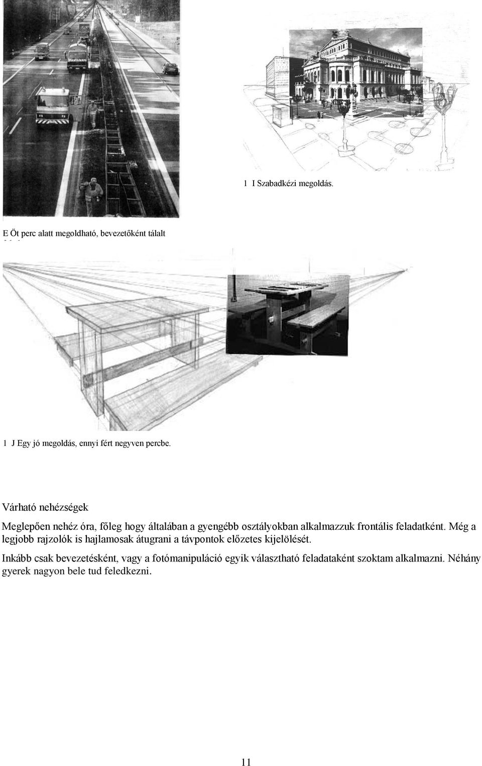 Várható nehézségek Meglepően nehéz óra, főleg hogy általában a gyengébb osztályokban alkalmazzuk frontális feladatként.